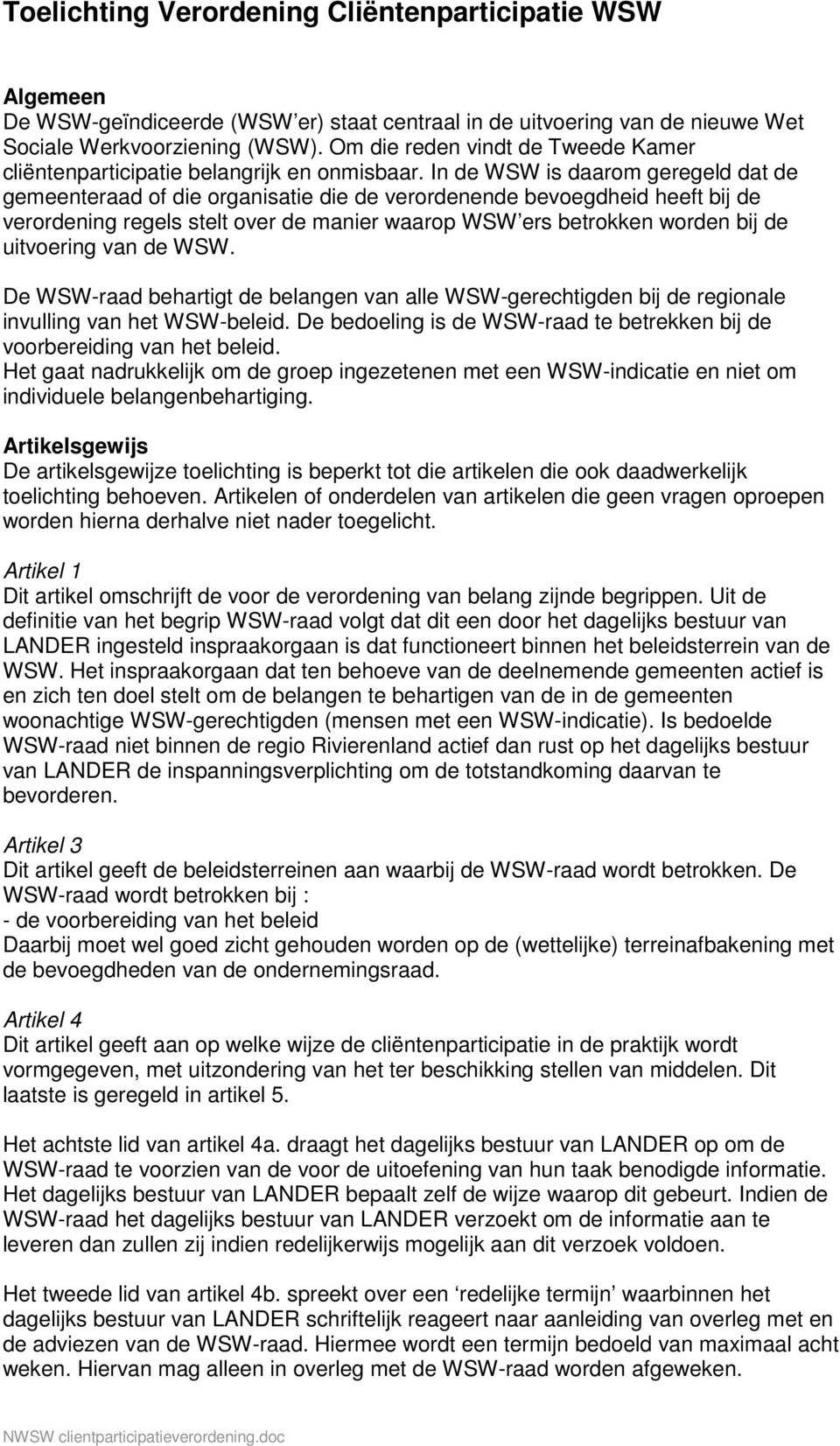 In de WSW is daarom geregeld dat de gemeenteraad of die organisatie die de verordenende bevoegdheid heeft bij de verordening regels stelt over de manier waarop WSW ers betrokken worden bij de