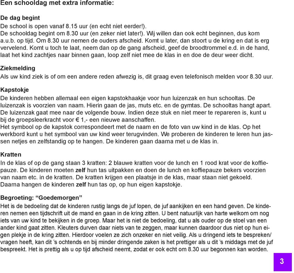 Ziekmelding Als uw kind ziek is of om een andere reden afwezig is, dit graag even telefonisch melden voor 8.30 uur.