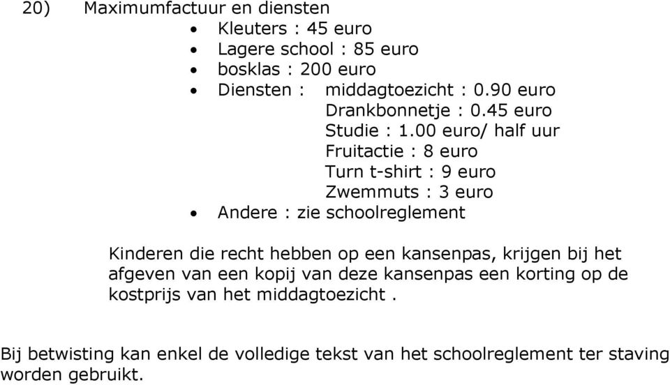 00 euro/ half uur Fruitactie : 8 euro Turn t-shirt : 9 euro Zwemmuts : 3 euro Andere : zie schoolreglement Kinderen die recht