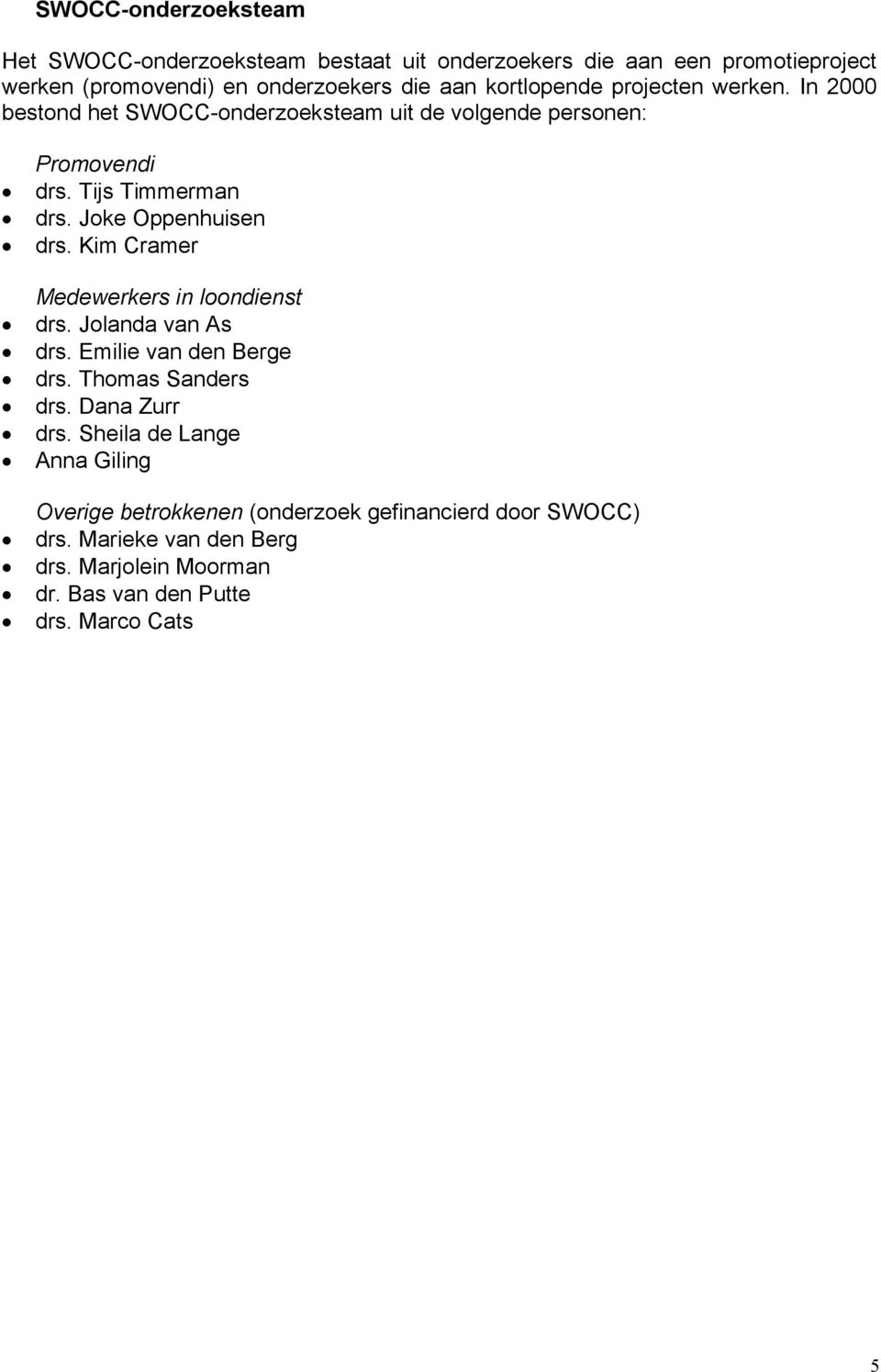 Joke Oppenhuisen drs. Kim Cramer Medewerkers in loondienst drs. Jolanda van As drs. Emilie van den Berge drs. Thomas Sanders drs. Dana Zurr drs.