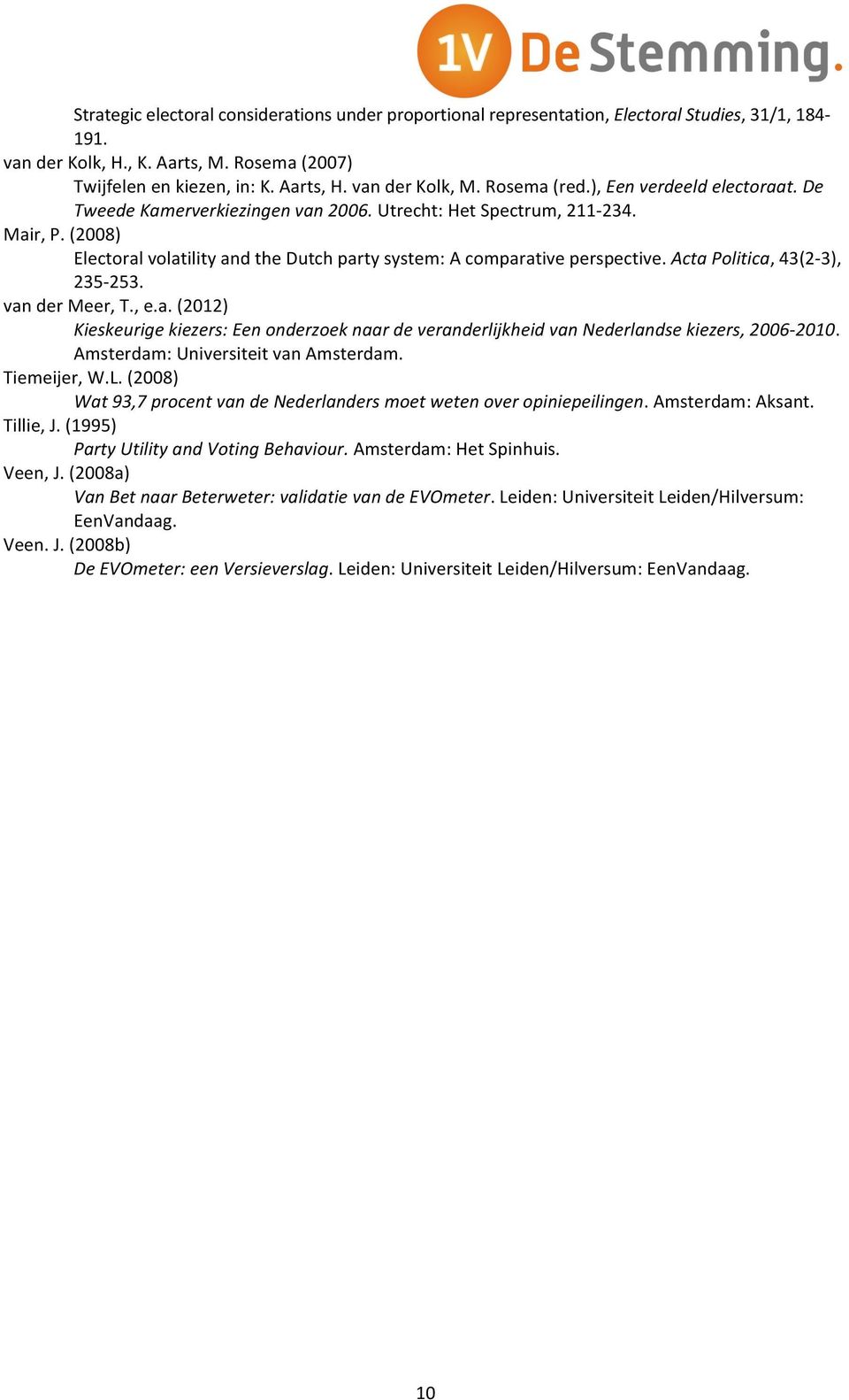 (2008) Electoral volatility and the Dutch party system: A comparative perspective. Acta Politica, 43(2-3), 235-253. van der Meer, T., e.a. (2012) Kieskeurige kiezers: Een onderzoek naar de veranderlijkheid van Nederlandse kiezers, 2006-2010.
