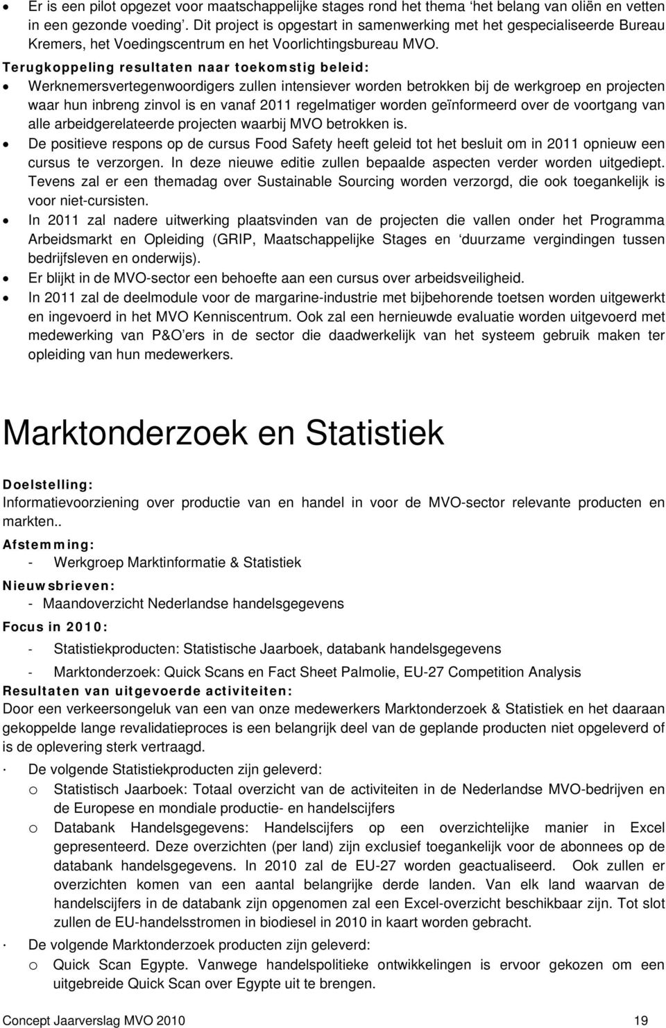 Terugkoppeling resultaten naar toekomstig beleid: Werknemersvertegenwoordigers zullen intensiever worden betrokken bij de werkgroep en projecten waar hun inbreng zinvol is en vanaf 2011 regelmatiger