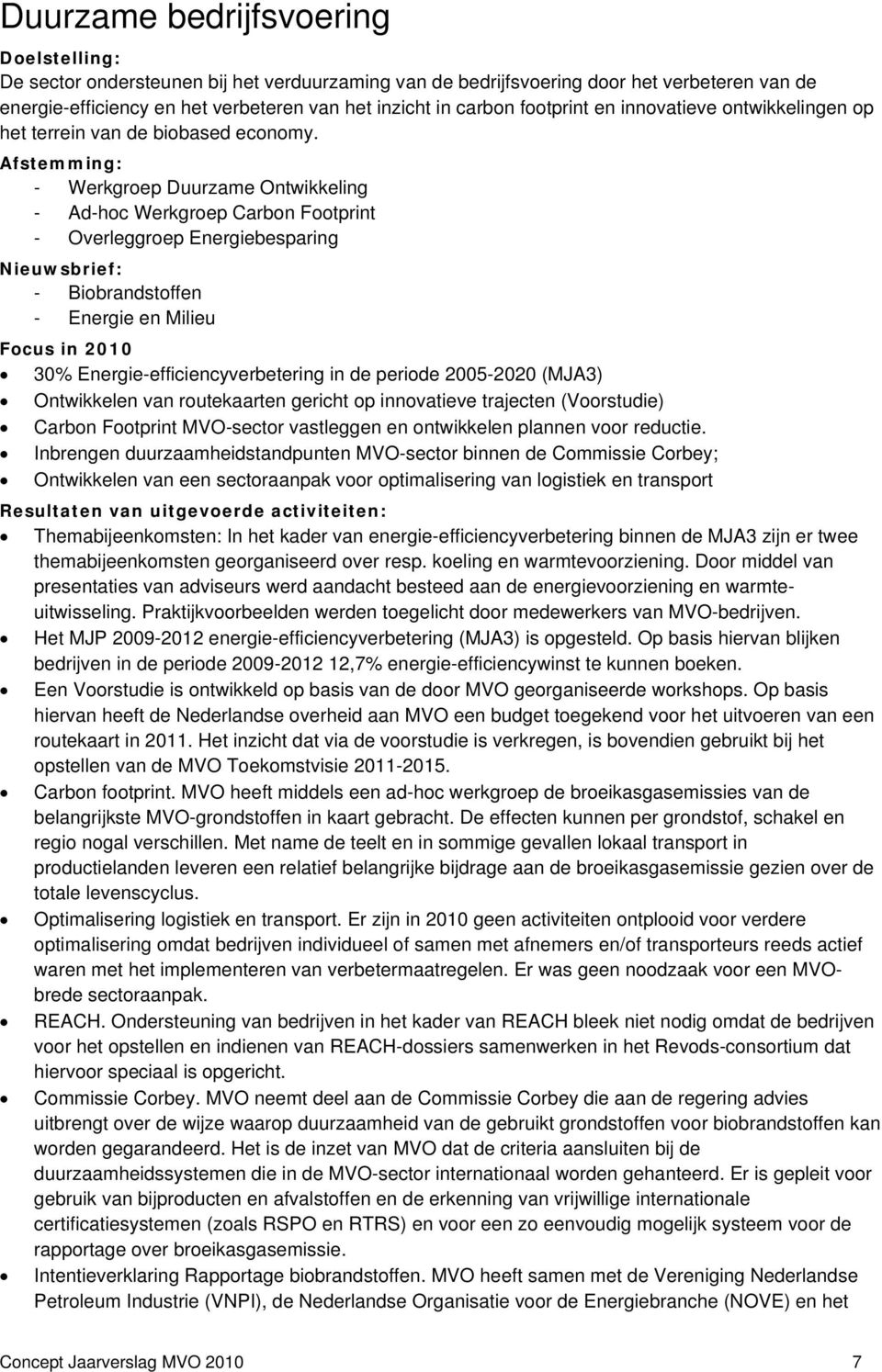 Afstemming: - Werkgroep Duurzame Ontwikkeling - Ad-hoc Werkgroep Carbon Footprint - Overleggroep Energiebesparing Nieuwsbrief: - Biobrandstoffen - Energie en Milieu Focus in 2010 30%