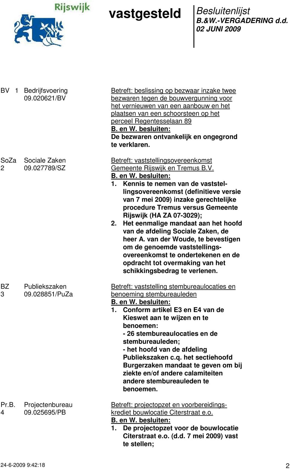 bezwaren ontvankelijk en ongegrond te verklaren. SoZa 2 BZ 3 Pr.B. 4 Sociale Zaken 09.027789/SZ Publiekszaken 09.028851/PuZa Projectenbureau 09.