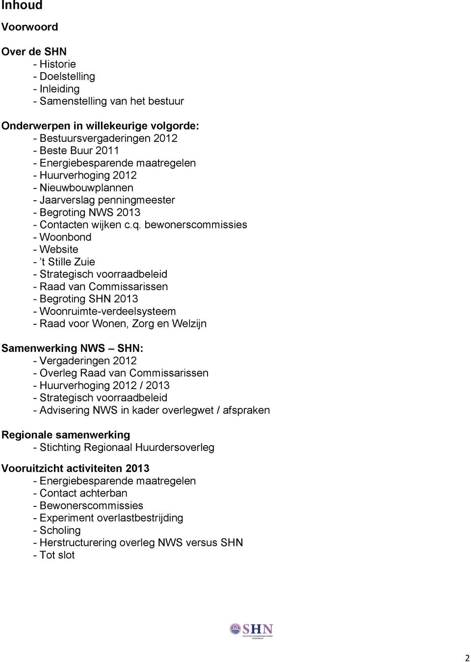 bewonerscommissies - Woonbond - Website - t Stille Zuie - Strategisch voorraadbeleid - Raad van Commissarissen - Begroting SHN 2013 - Woonruimte-verdeelsysteem - Raad voor Wonen, Zorg en Welzijn