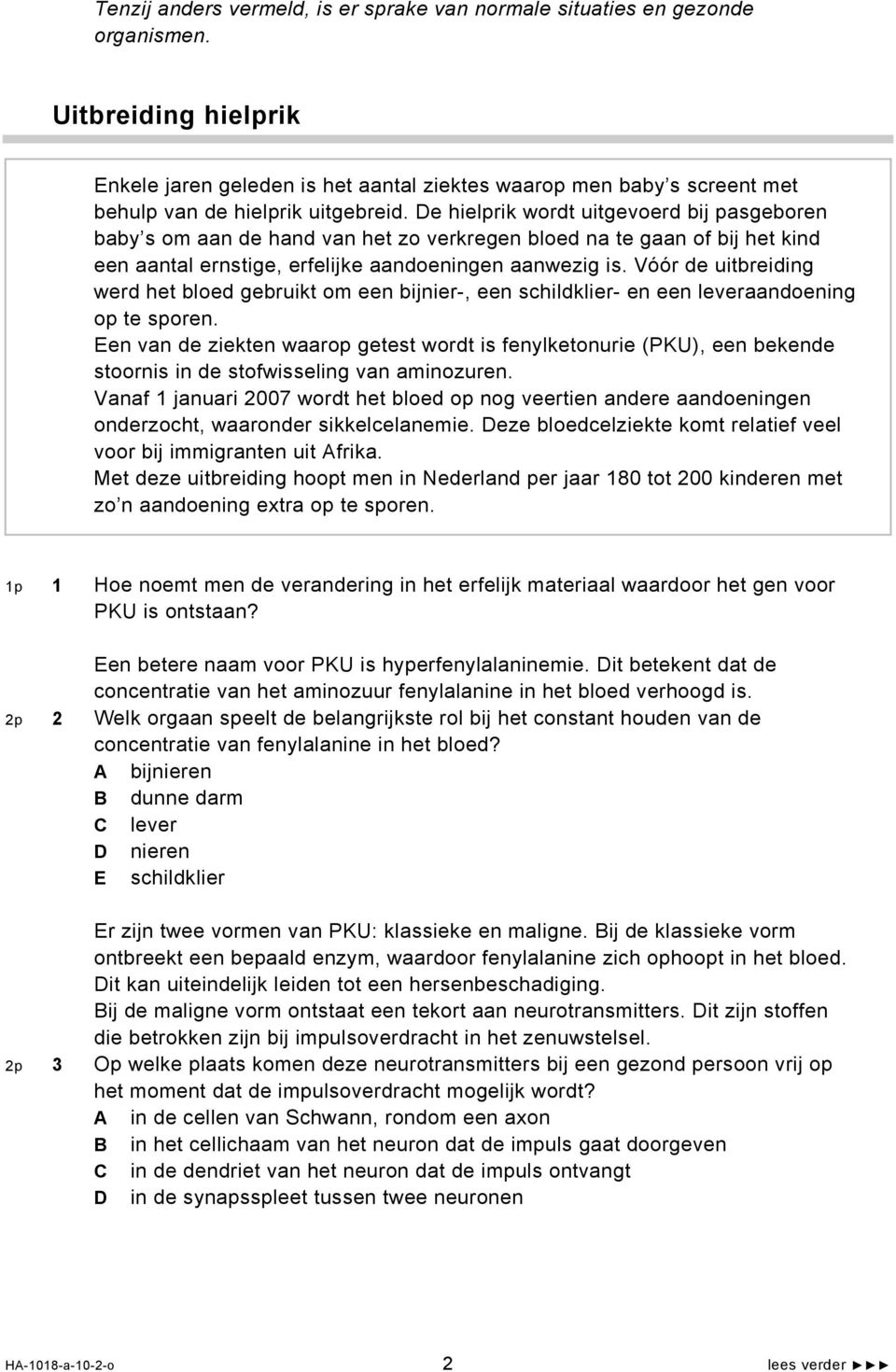 De hielprik wordt uitgevoerd bij pasgeboren baby s om aan de hand van het zo verkregen bloed na te gaan of bij het kind een aantal ernstige, erfelijke aandoeningen aanwezig is.