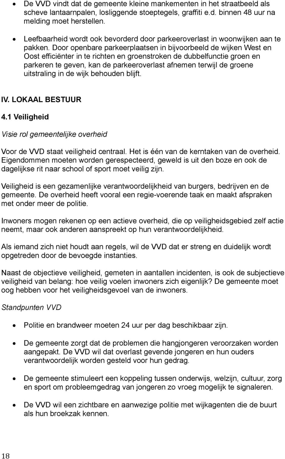 Door openbare parkeerplaatsen in bijvoorbeeld de wijken West en Oost efficiënter in te richten en groenstroken de dubbelfunctie groen en parkeren te geven, kan de parkeeroverlast afnemen terwijl de