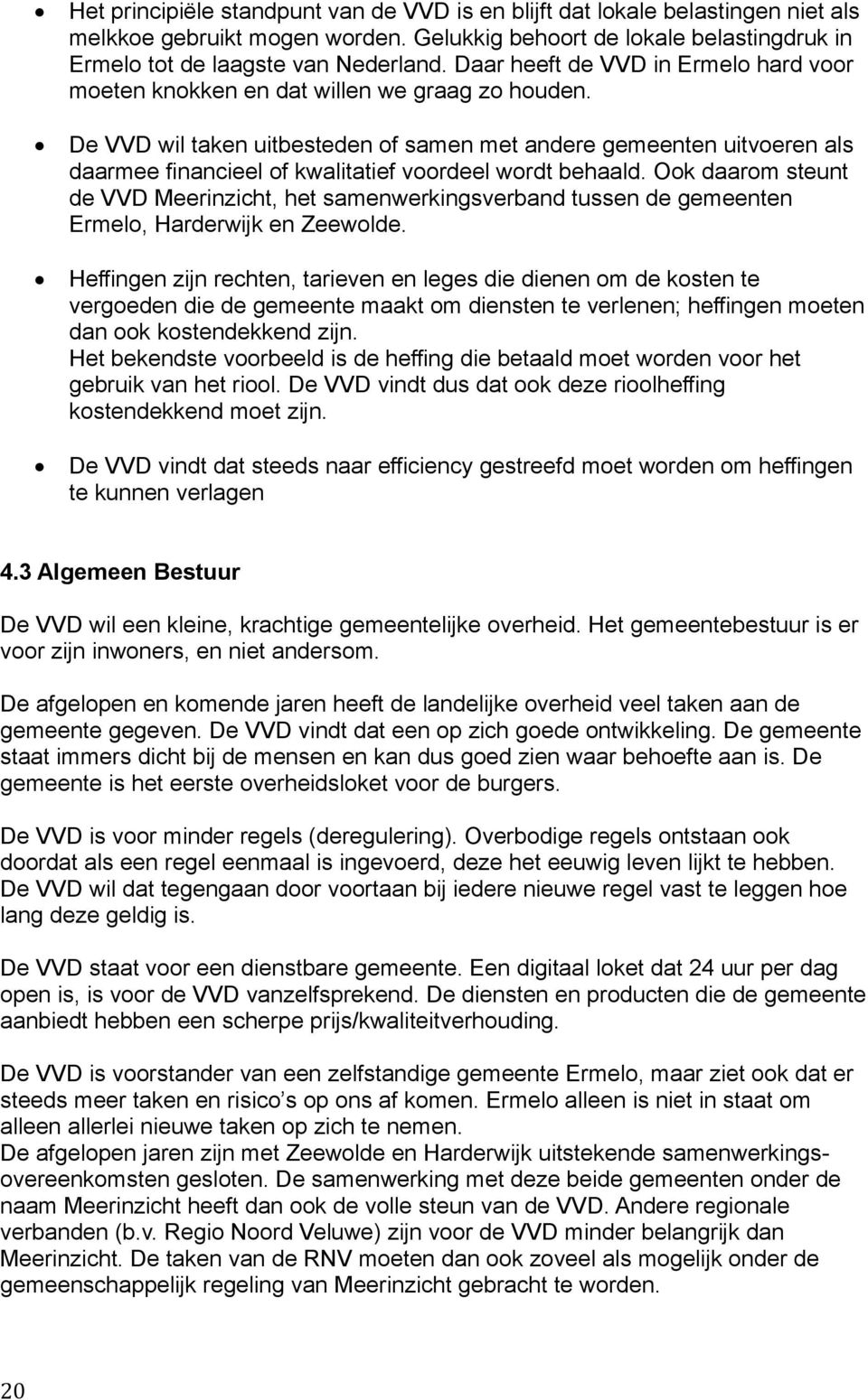 De VVD wil taken uitbesteden of samen met andere gemeenten uitvoeren als daarmee financieel of kwalitatief voordeel wordt behaald.