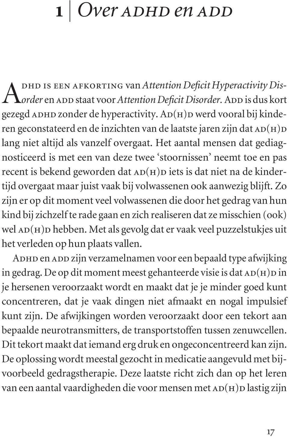 Het aantal mensen dat gediagnosticeerd is met een van deze twee stoornissen neemt toe en pas recent is bekend geworden dat ad(h)d iets is dat niet na de kindertijd overgaat maar juist vaak bij