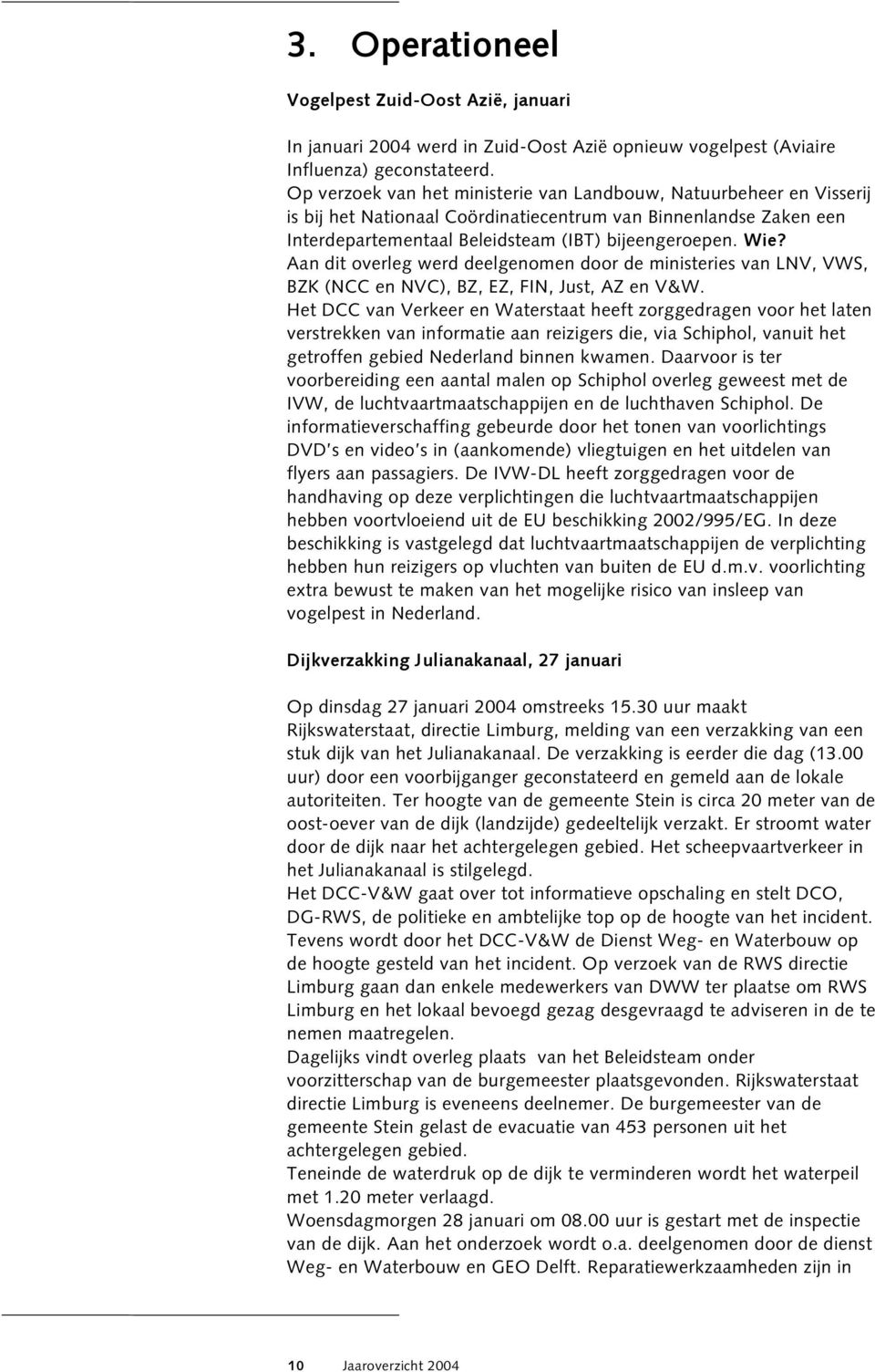 Aan dit overleg werd deelgenomen door de ministeries van LNV, VWS, BZK (NCC en NVC), BZ, EZ, FIN, Just, AZ en V&W.