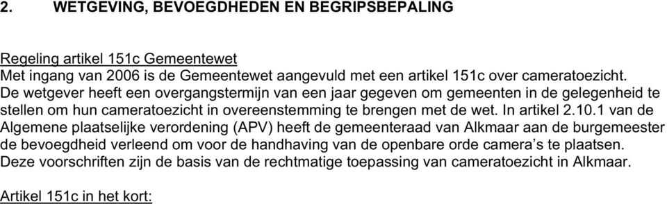 1 van de Algemene plaatselijke verordening (APV) heeft de gemeenteraad van Alkmaar aan de burgemeester de bevoegdheid verleend om voor de handhaving van de openbare orde camera s te plaatsen.