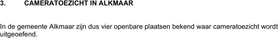 De Boekelermeer: dit toezicht wordt geexploiteerd door het Beheerschap Boekelermeer Rondom DSB-stadion AZ: dit toezicht wordt geëxploiteerd door AZ.