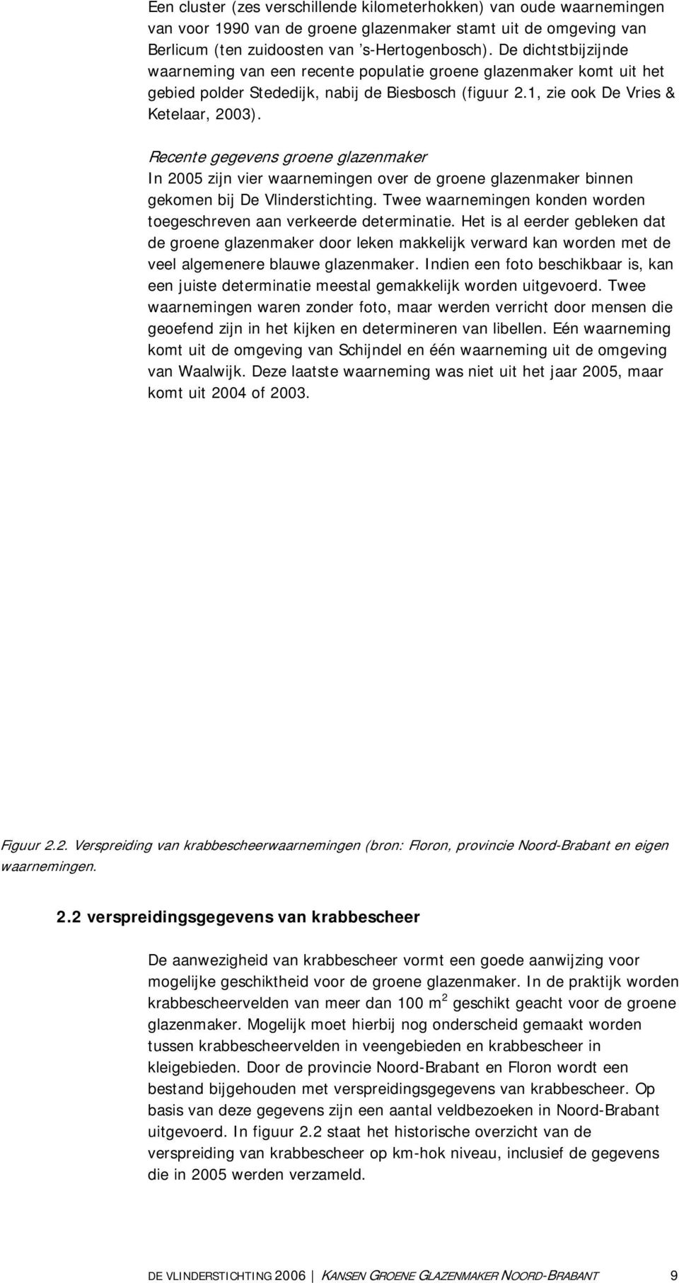 Recente gegevens groene glazenmaker In 2005 zijn vier waarnemingen over de groene glazenmaker binnen gekomen bij De Vlinderstichting.