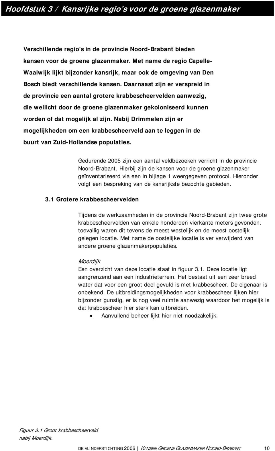 Daarnaast zijn er verspreid in de provincie een aantal grotere krabbescheervelden aanwezig, die wellicht door de groene glazenmaker gekoloniseerd kunnen worden of dat mogelijk al zijn.