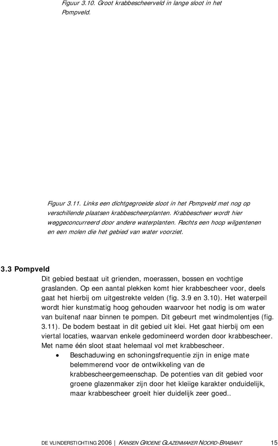 3 Pompveld Dit gebied bestaat uit grienden, moerassen, bossen en vochtige graslanden. Op een aantal plekken komt hier krabbescheer voor, deels gaat het hierbij om uitgestrekte velden (fig. 3.9 en 3.