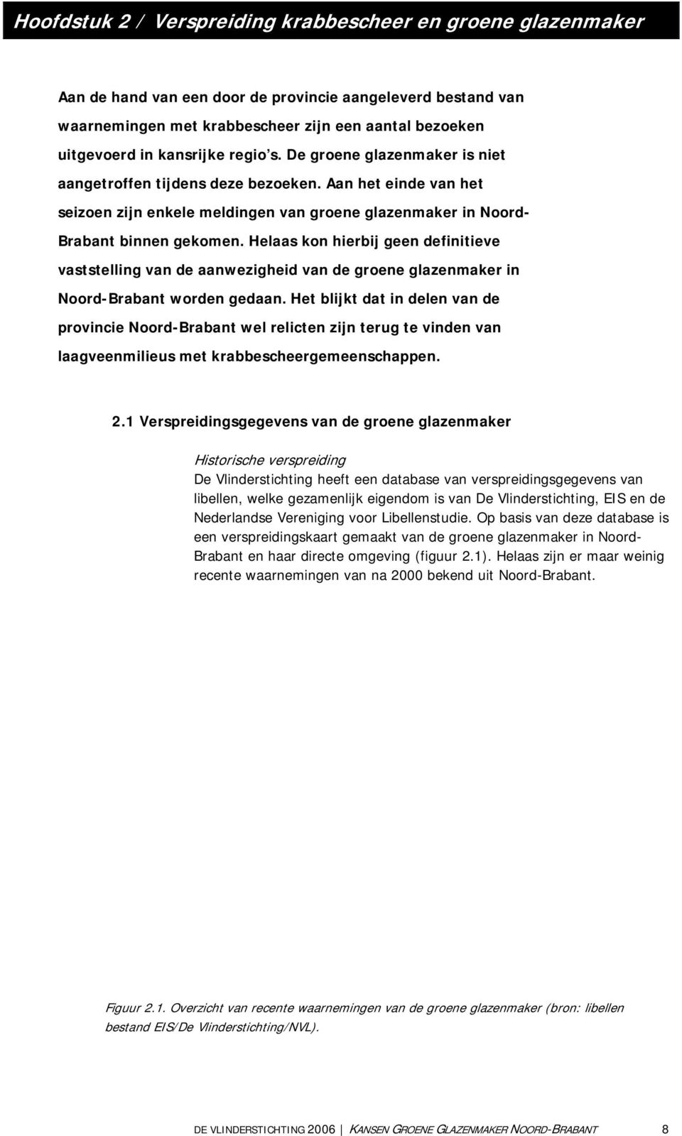 Helaas kon hierbij geen definitieve vaststelling van de aanwezigheid van de groene glazenmaker in Noord-Brabant worden gedaan.