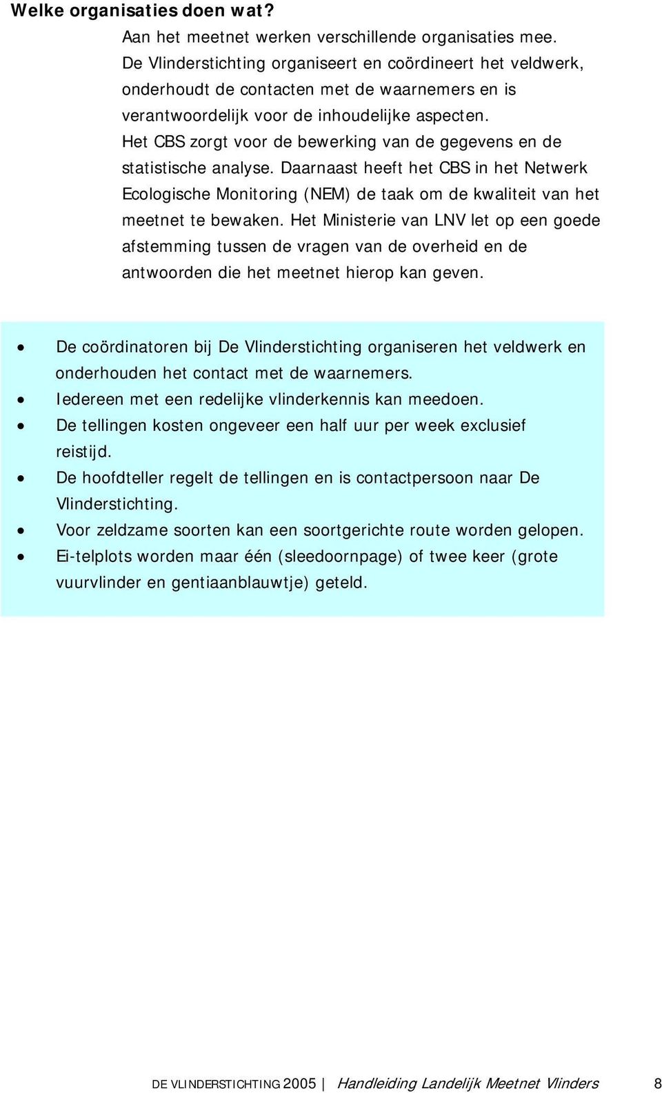 Het CBS zorgt voor de bewerking van de gegevens en de statistische analyse. Daarnaast heeft het CBS in het Netwerk Ecologische Monitoring (NEM) de taak om de kwaliteit van het meetnet te bewaken.