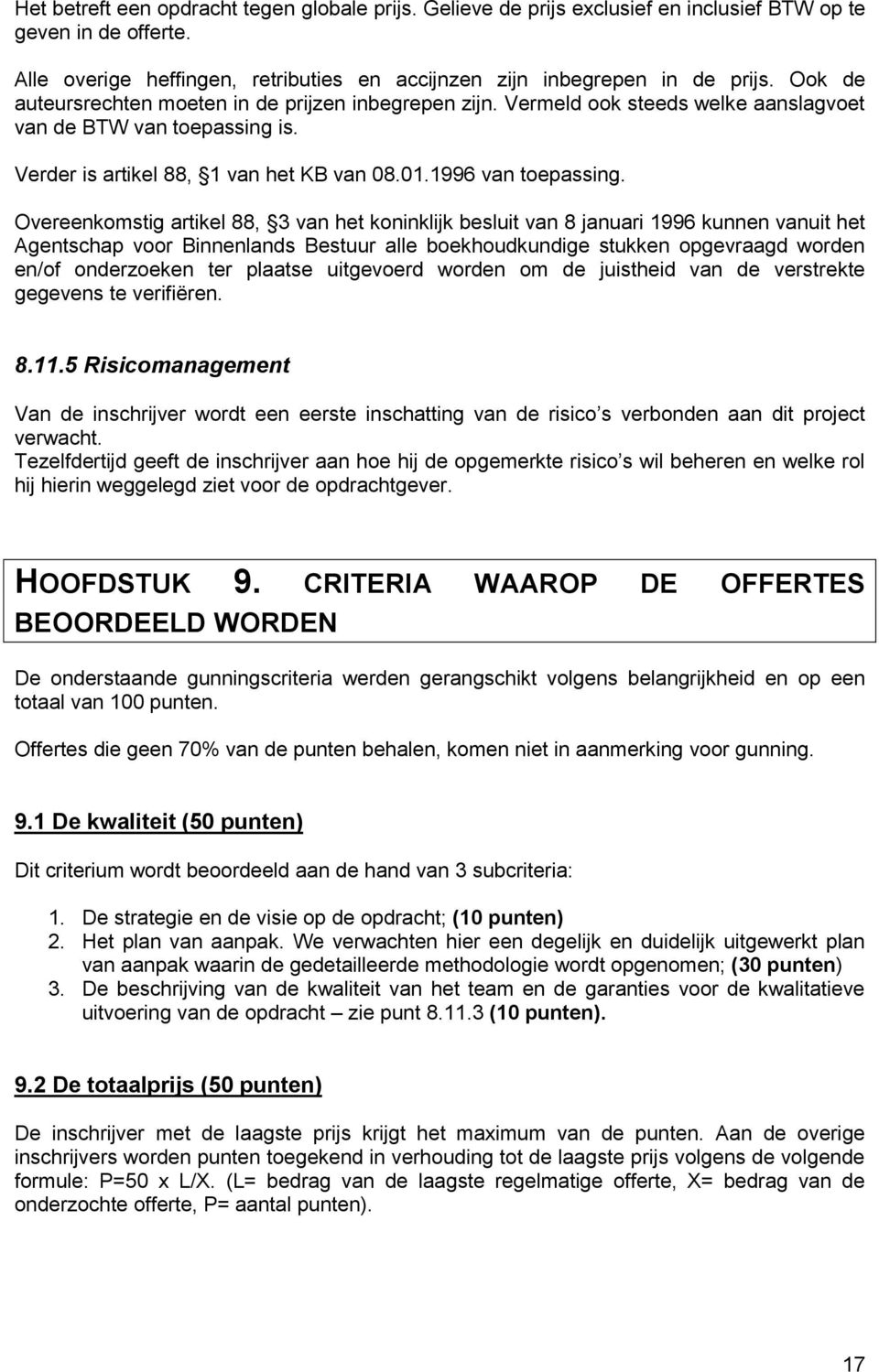 Overeenkomstig artikel 88, 3 van het koninklijk besluit van 8 januari 1996 kunnen vanuit het Agentschap voor Binnenlands Bestuur alle boekhoudkundige stukken opgevraagd worden en/of onderzoeken ter