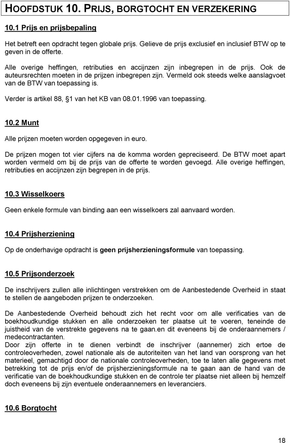 Vermeld ook steeds welke aanslagvoet van de BTW van toepassing is. Verder is artikel 88, 1 van het KB van 08.01.1996 van toepassing. 10.2 Munt Alle prijzen moeten worden opgegeven in euro.