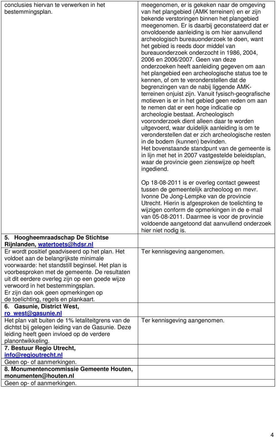 De resultaten uit dit eerdere overleg zijn op een goede wijze verwoord in het bestemmingsplan. Er zijn dan ook geen opmerkingen op de toelichting, regels en plankaart. 6.