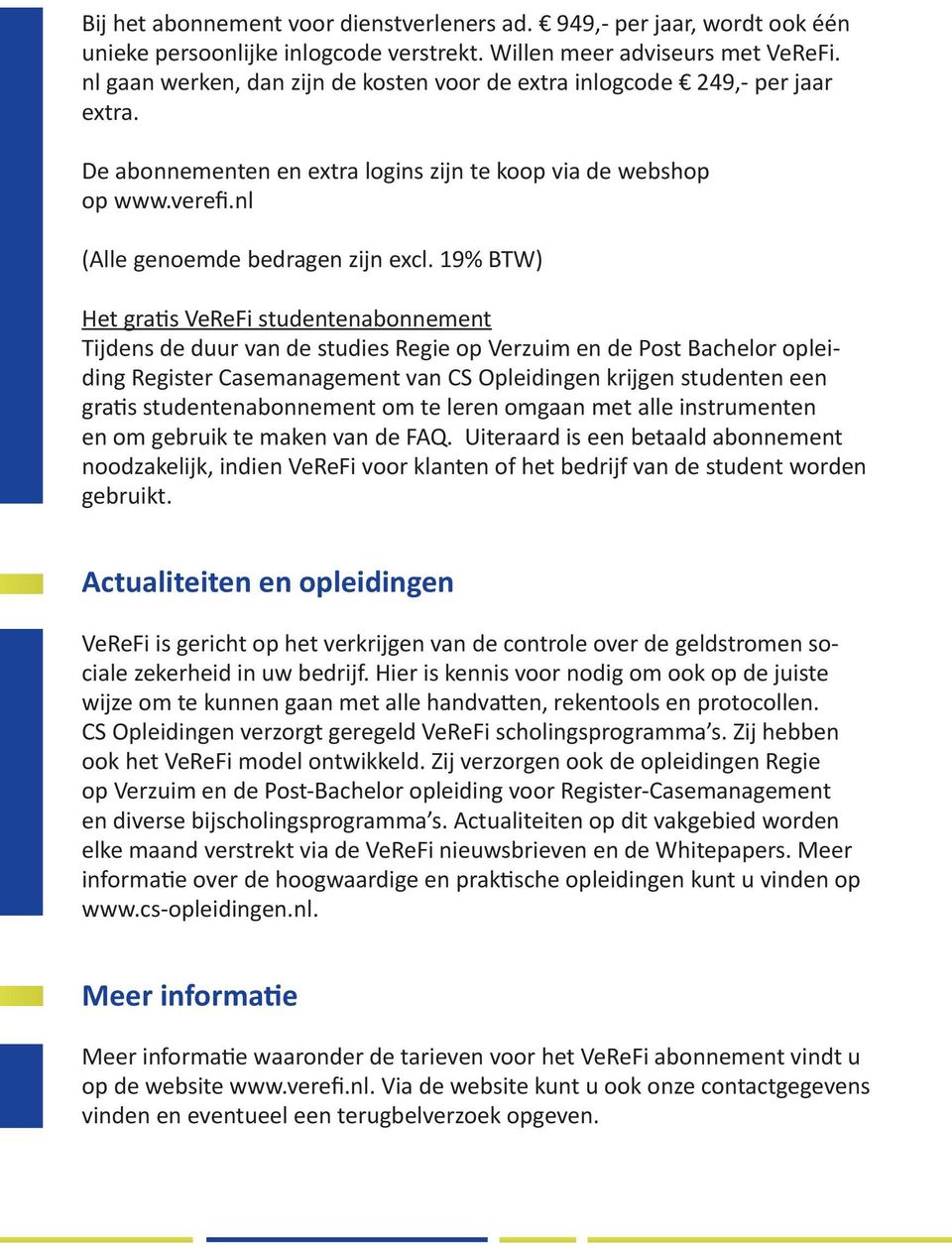 19% BTW) Het gratis VeReFi studentenabonnement Tijdens de duur van de studies Regie op Verzuim en de Post Bachelor opleiding Register Casemanagement van CS Opleidingen krijgen studenten een gratis