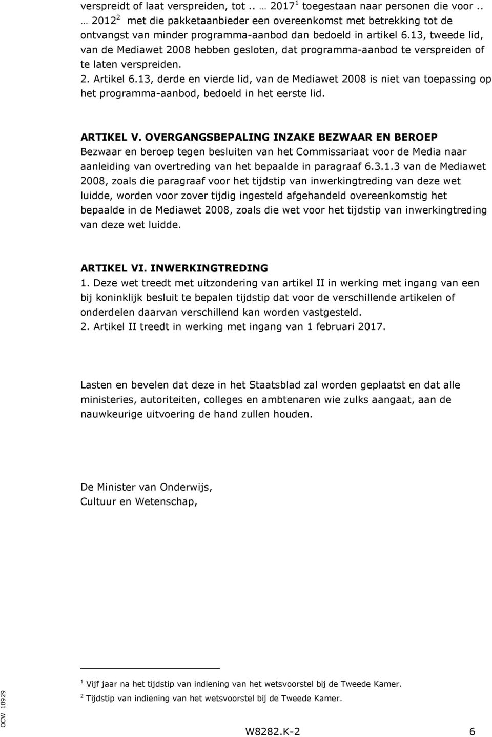 13, tweede lid, van de Mediawet 2008 hebben gesloten, dat programma-aanbod te verspreiden of te laten verspreiden. 2. Artikel 6.