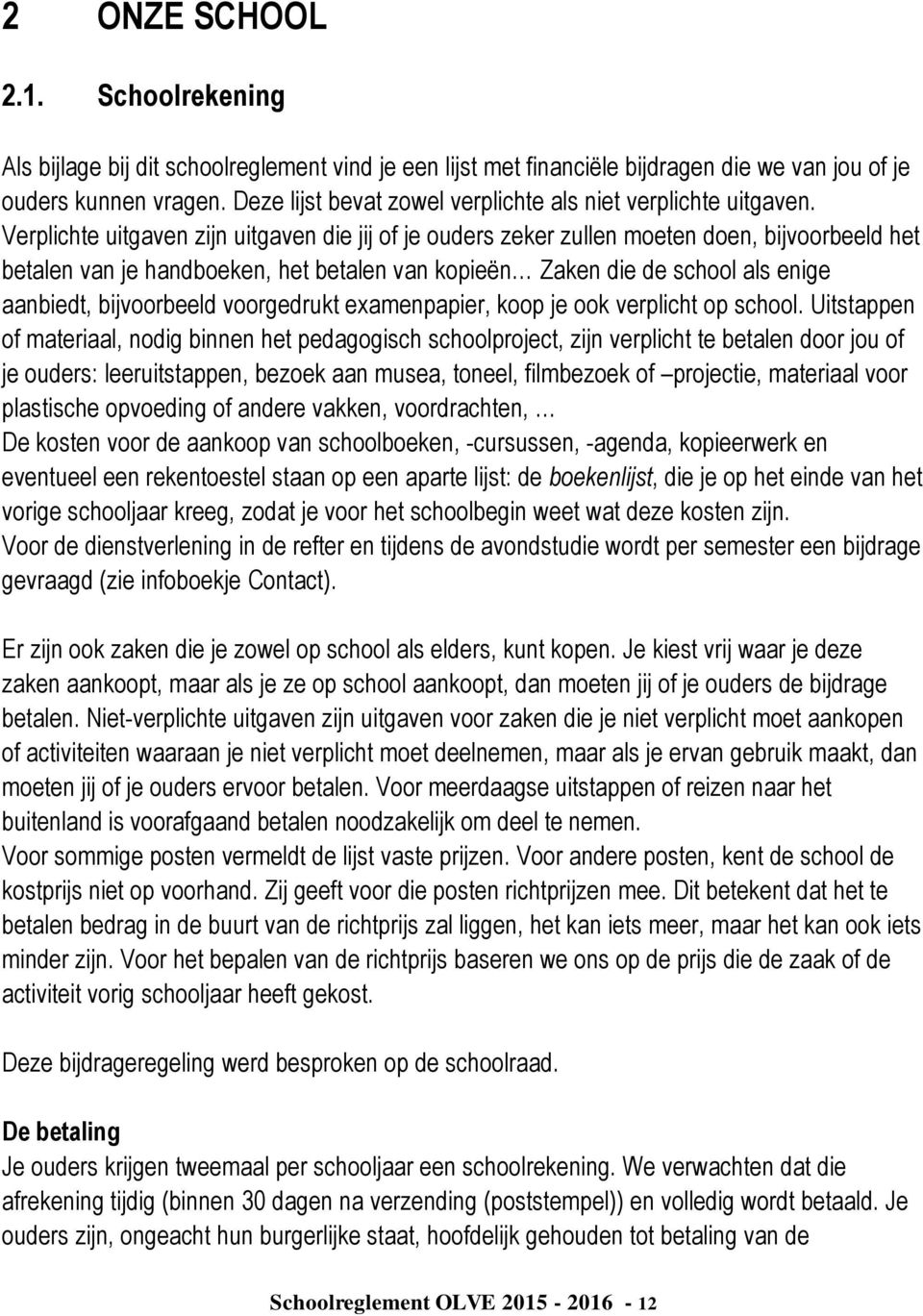 Verplichte uitgaven zijn uitgaven die jij of je ouders zeker zullen moeten doen, bijvoorbeeld het betalen van je handboeken, het betalen van kopieën Zaken die de school als enige aanbiedt,