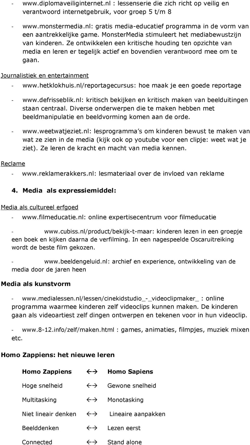 Ze ontwikkelen een kritische houding ten opzichte van media en leren er tegelijk actief en bovendien verantwoord mee om te gaan. Journalistiek en entertainment - www.hetklokhuis.