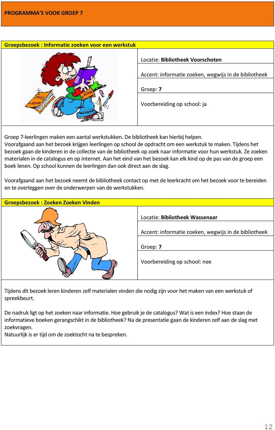 Tijdens het bezoek gaan de kinderen in de collectie van de bibliotheek op zoek naar informatie voor hun werkstuk. Ze zoeken materialen in de catalogus en op internet.