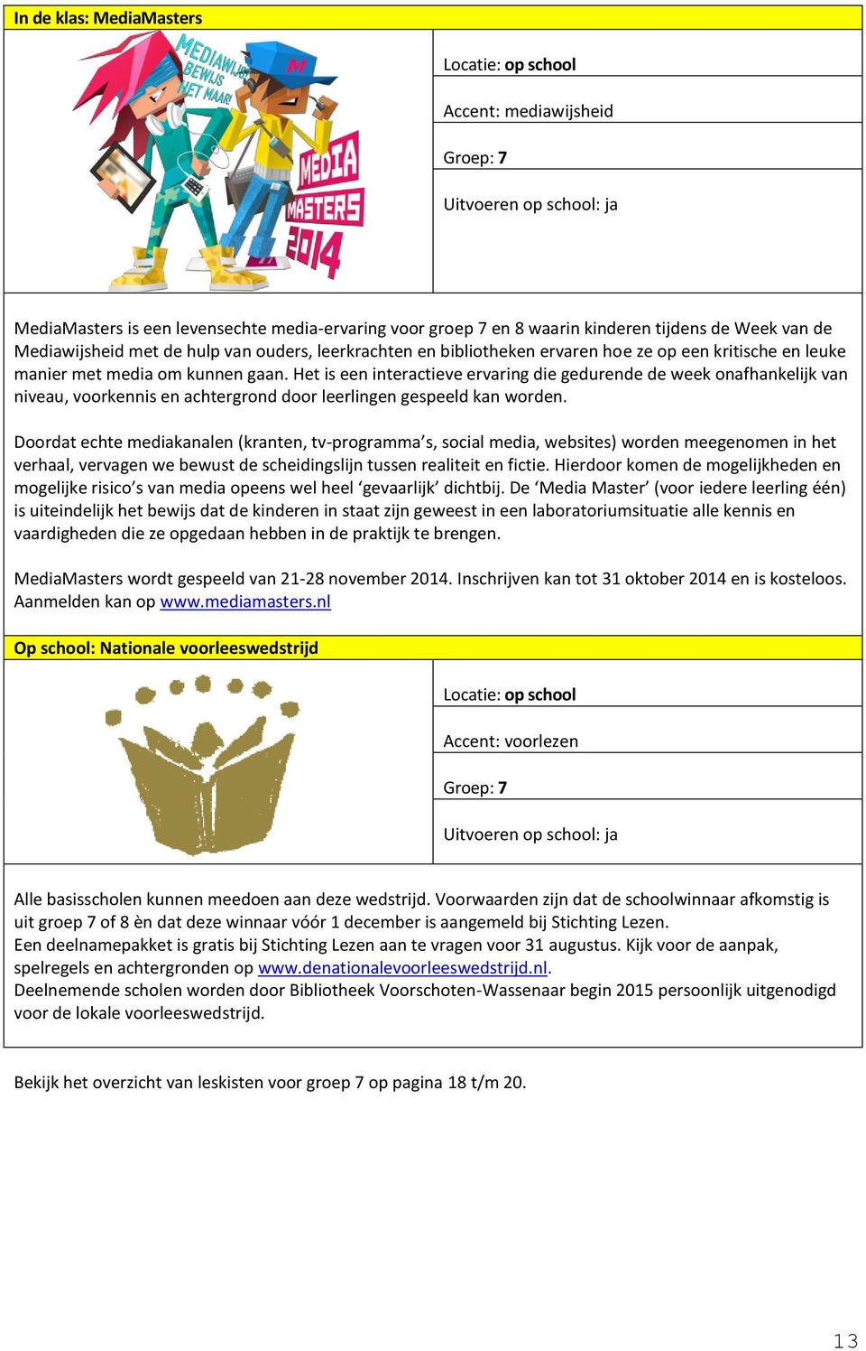 Het is een interactieve ervaring die gedurende de week onafhankelijk van niveau, voorkennis en achtergrond door leerlingen gespeeld kan worden.