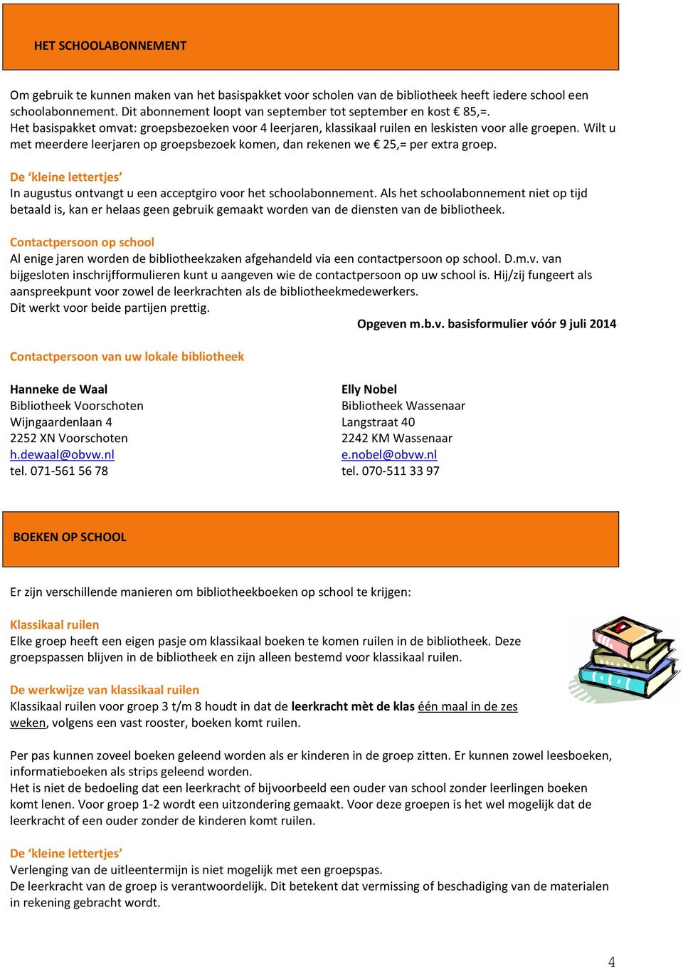 Wilt u met meerdere leerjaren op groepsbezoek komen, dan rekenen we 25,= per extra groep. De kleine lettertjes In augustus ontvangt u een acceptgiro voor het schoolabonnement.