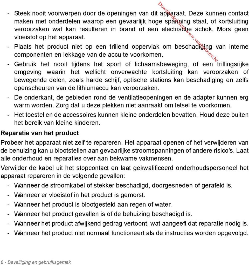 Mors geen vloeistof op het apparaat. - Plaats het product niet op een trillend oppervlak om beschadiging van interne componenten en lekkage van de accu te voorkomen.