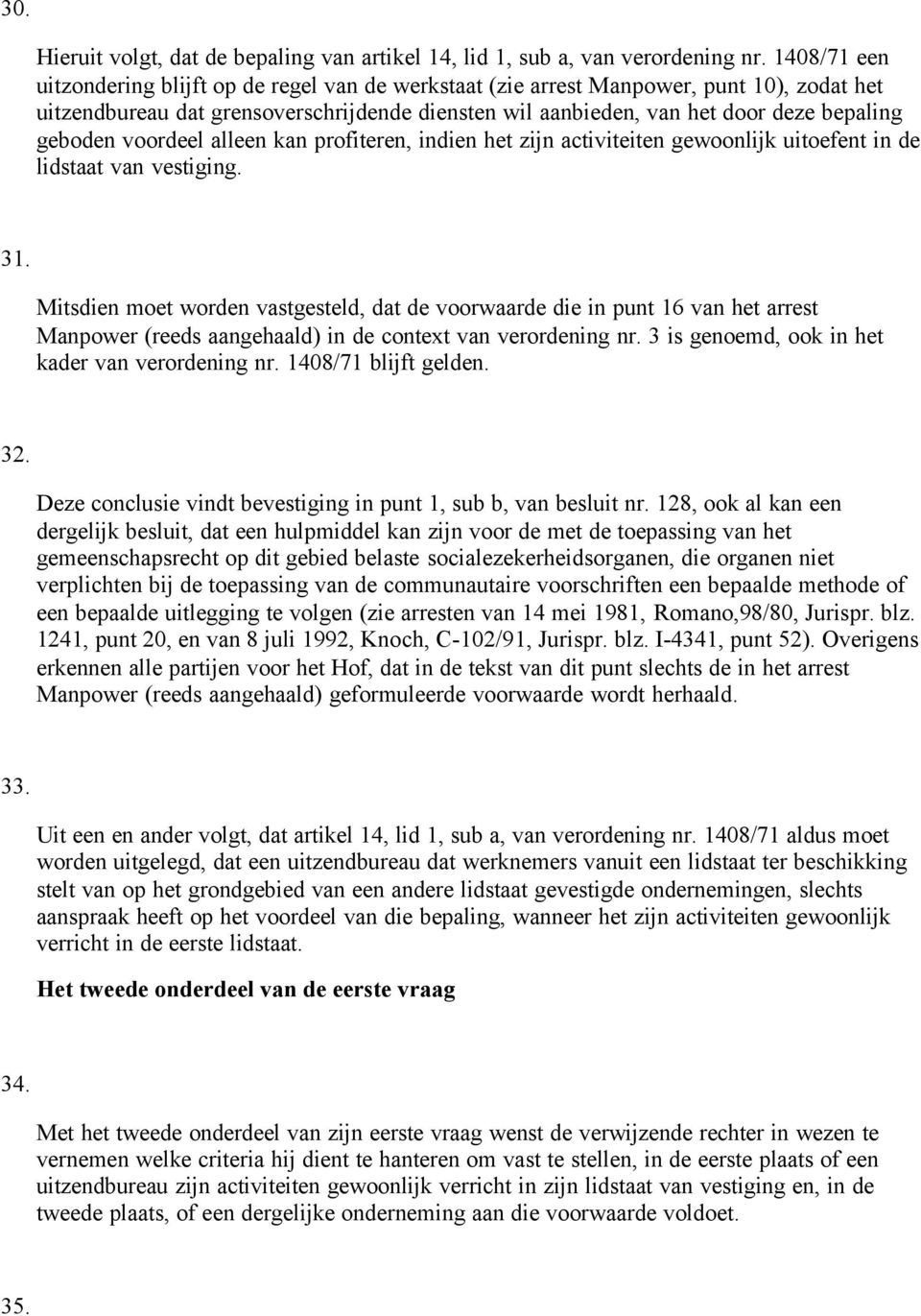 geboden voordeel alleen kan profiteren, indien het zijn activiteiten gewoonlijk uitoefent in de lidstaat van vestiging. 31.