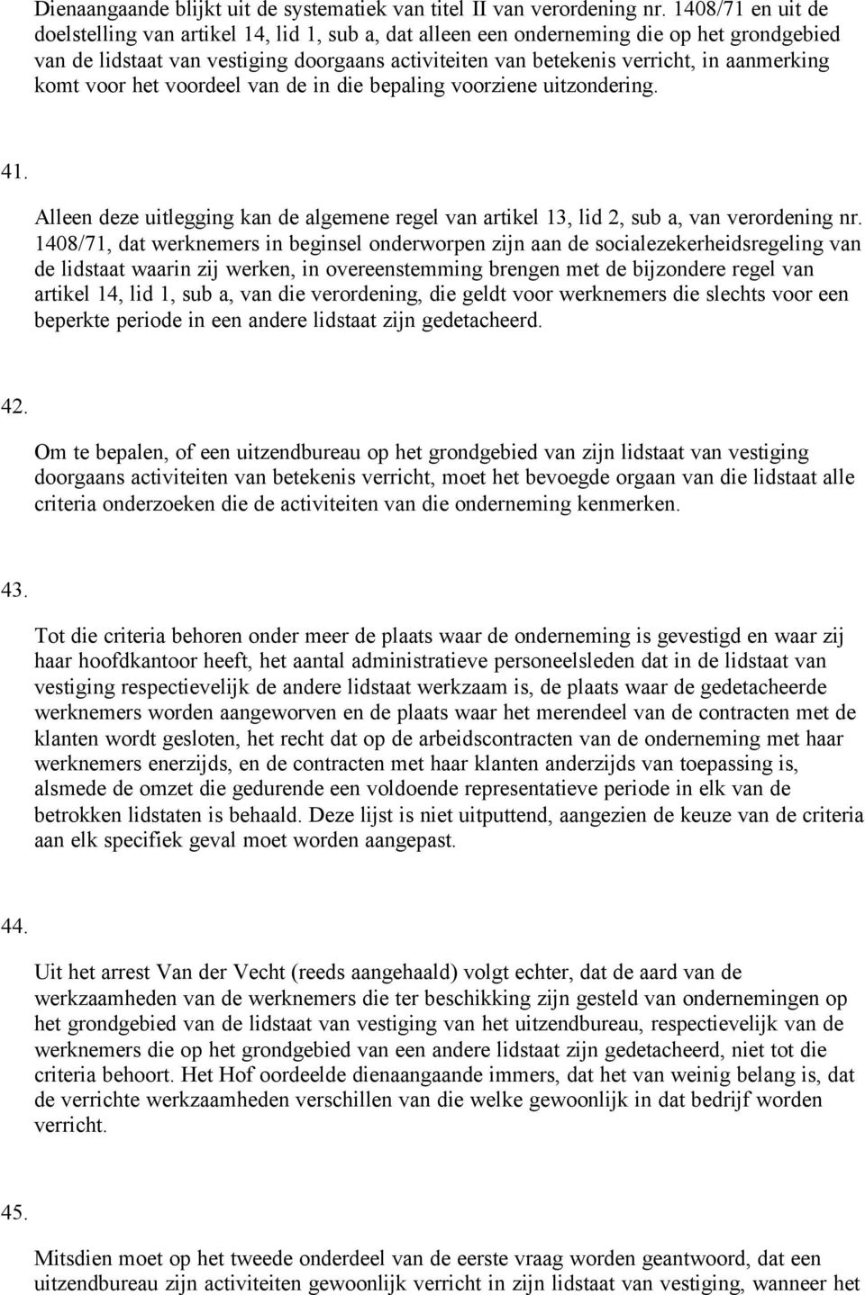 aanmerking komt voor het voordeel van de in die bepaling voorziene uitzondering. 41. Alleen deze uitlegging kan de algemene regel van artikel 13, lid 2, sub a, van verordening nr.