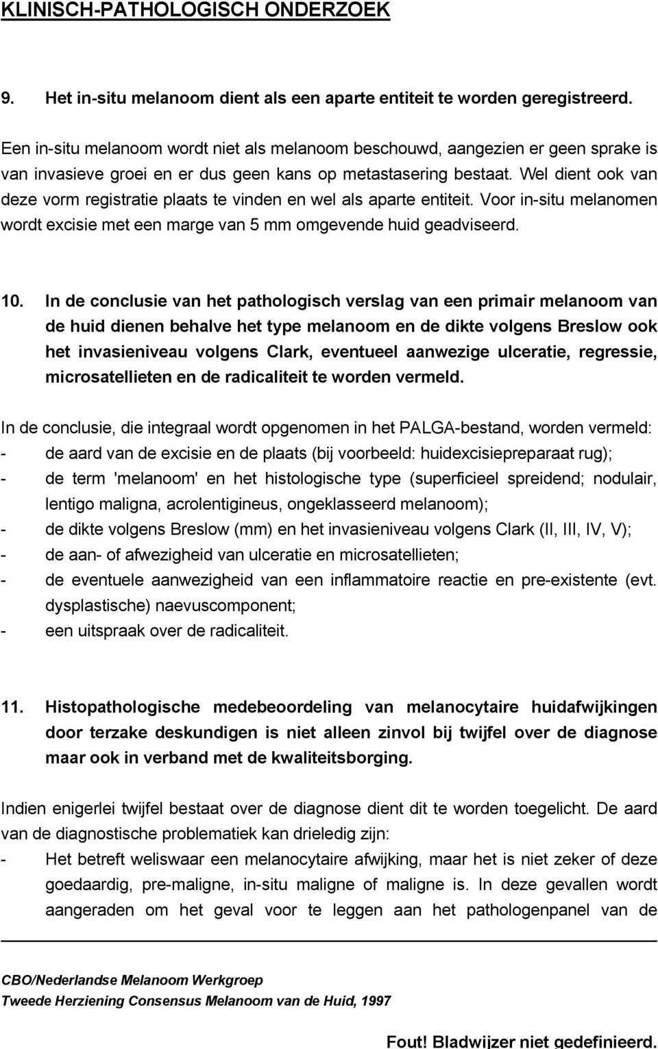 Wel dient ook van deze vorm registratie plaats te vinden en wel als aparte entiteit. Voor in-situ melanomen wordt excisie met een marge van 5 mm omgevende huid geadviseerd. 10.