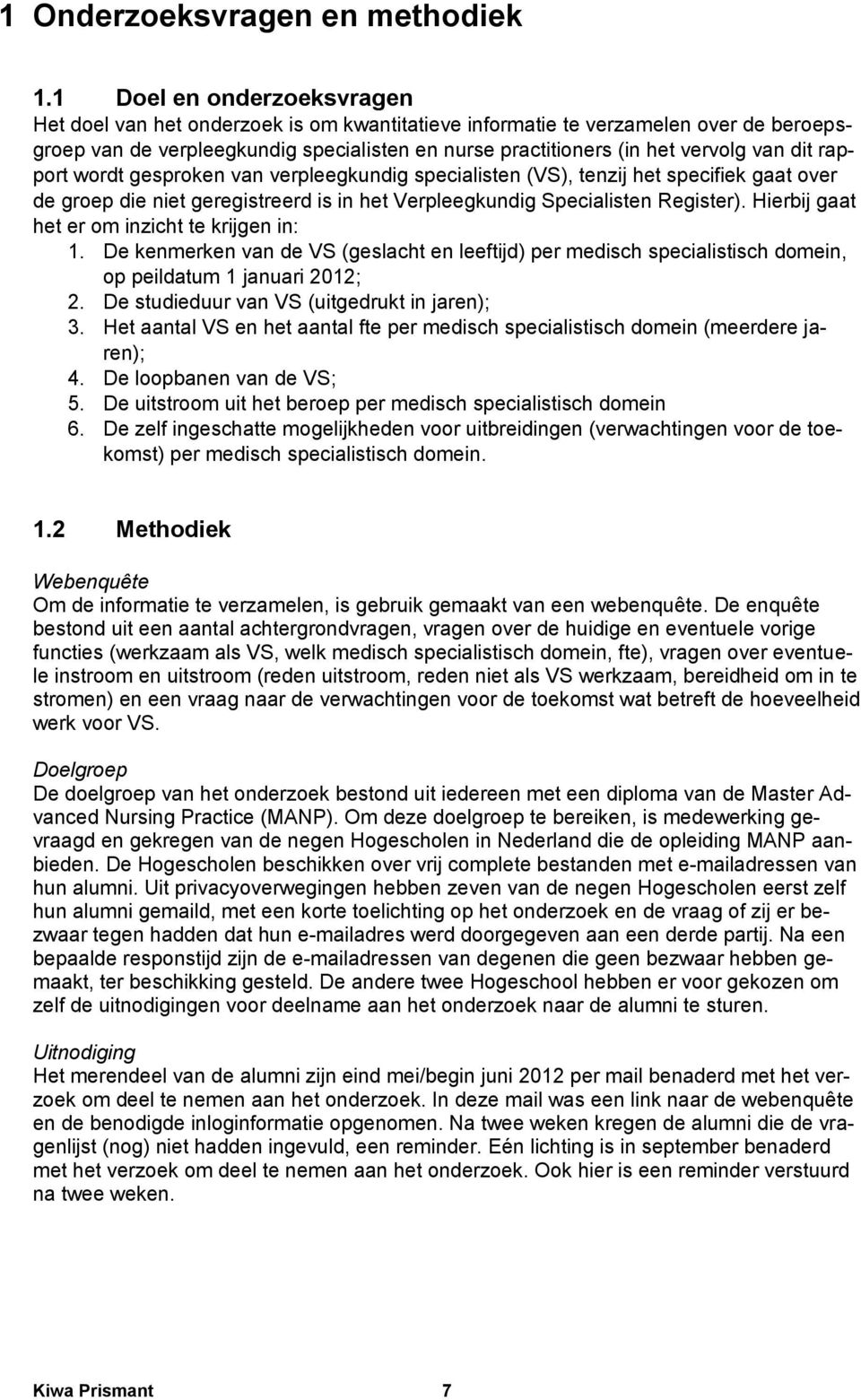 dit rapport wordt gesproken van verpleegkundig specialisten (VS), tenzij het specifiek gaat over de groep die niet geregistreerd is in het Verpleegkundig Specialisten Register).