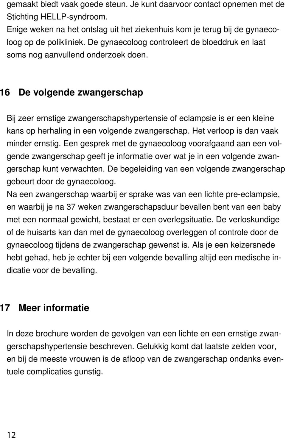 16 De volgende zwangerschap Bij zeer ernstige zwangerschapshypertensie of eclampsie is er een kleine kans op herhaling in een volgende zwangerschap. Het verloop is dan vaak minder ernstig.