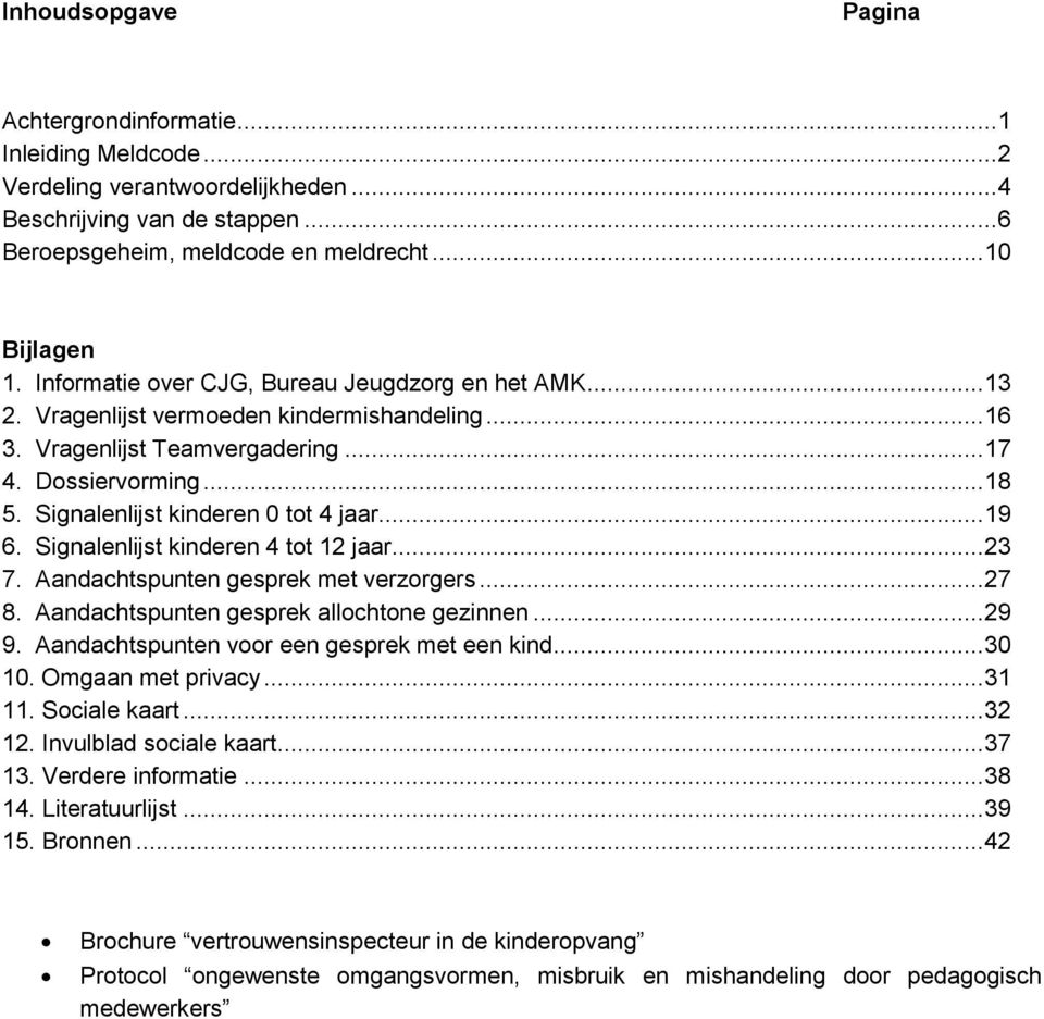 Signalenlijst kinderen 0 tot 4 jaar... 19 6. Signalenlijst kinderen 4 tot 12 jaar... 23 7. Aandachtspunten gesprek met verzorgers... 27 8. Aandachtspunten gesprek allochtone gezinnen... 29 9.