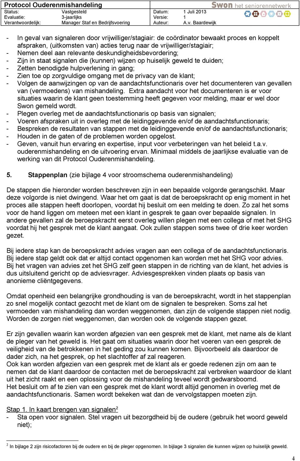 klant; - Volgen de aanwijzingen op van de aandachtsfunctionaris over het documenteren van gevallen van (vermoedens) van mishandeling.