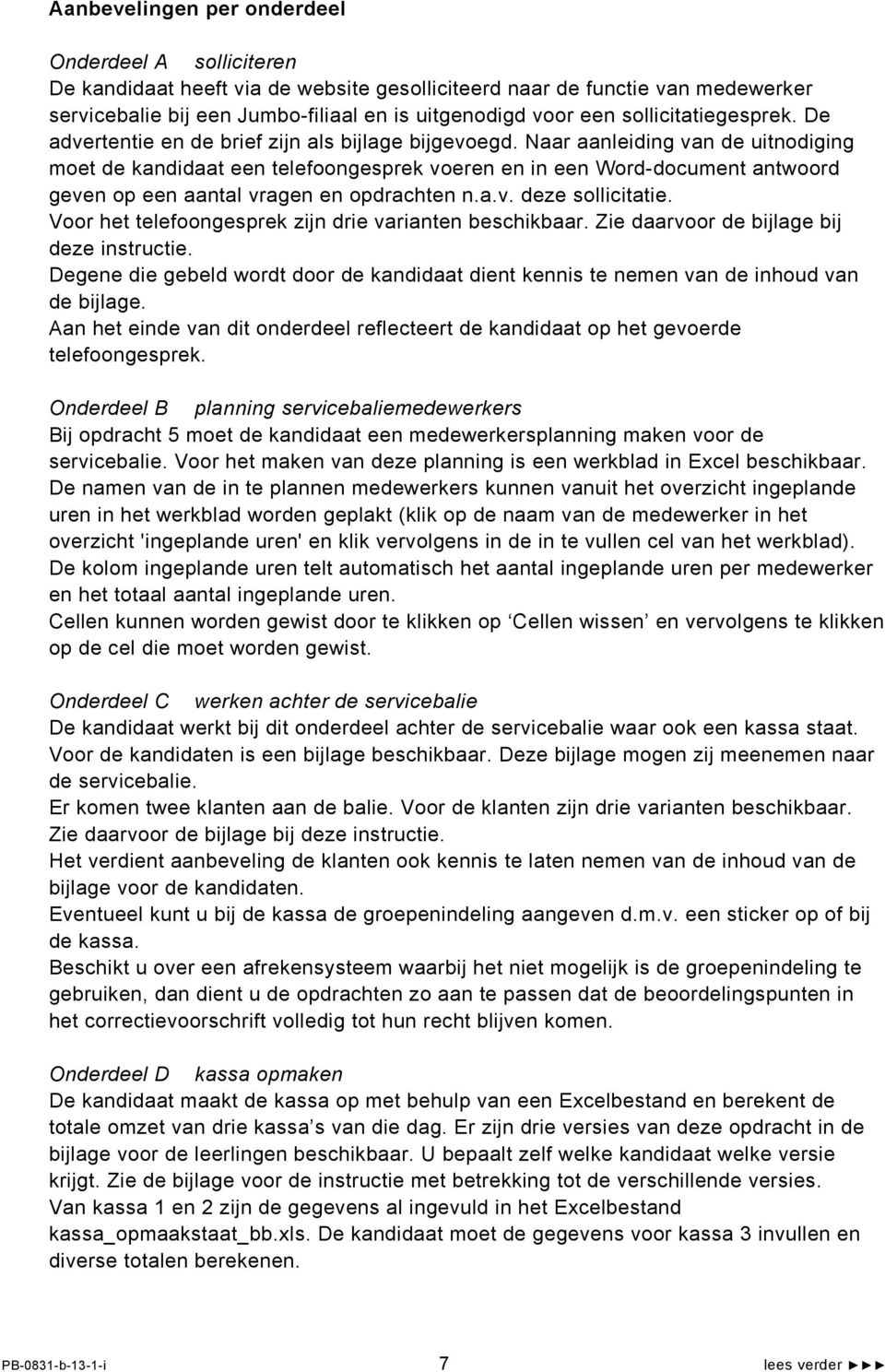 Naar aanleiding van de uitnodiging moet de kandidaat een telefoongesprek voeren en in een Word-document antwoord geven op een aantal vragen en opdrachten n.a.v. deze sollicitatie.