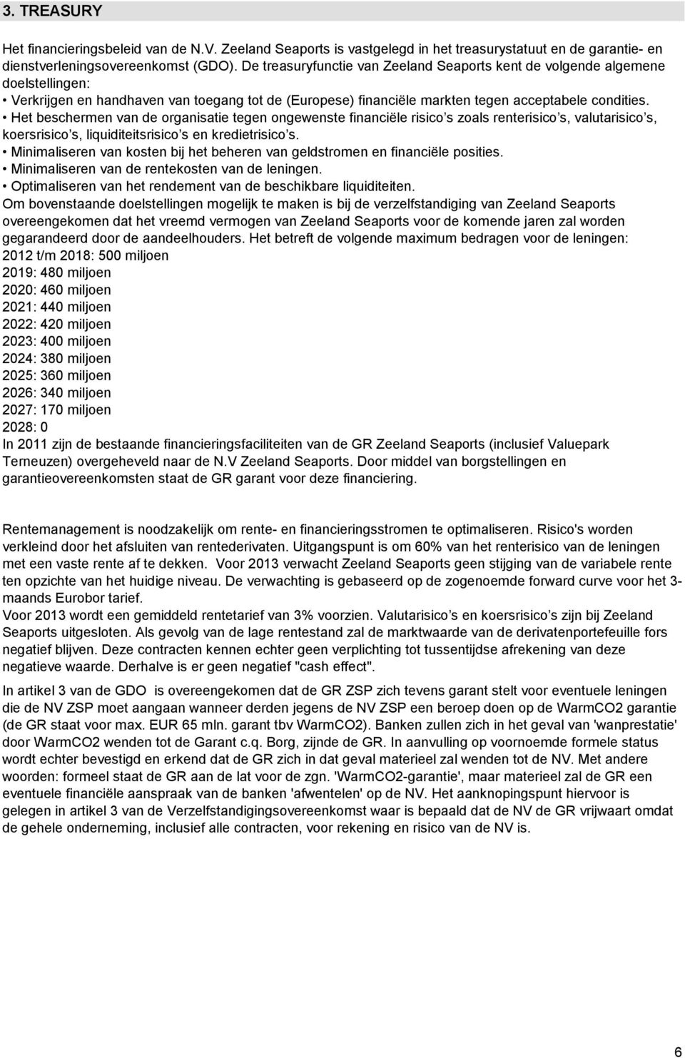 Het beschermen van de organisatie tegen ongewenste financiële risico s zoals renterisico s, valutarisico s, koersrisico s, liquiditeitsrisico s en kredietrisico s.