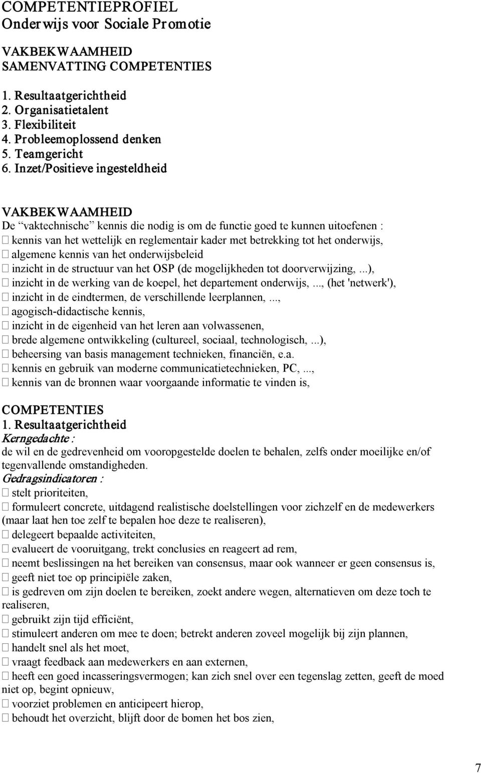 onderwijs, algemene kennis van het onderwijsbeleid inzicht in de structuur van het OSP (de mogelijkheden tot doorverwijzing,...), inzicht in de werking van de koepel, het departement onderwijs,.