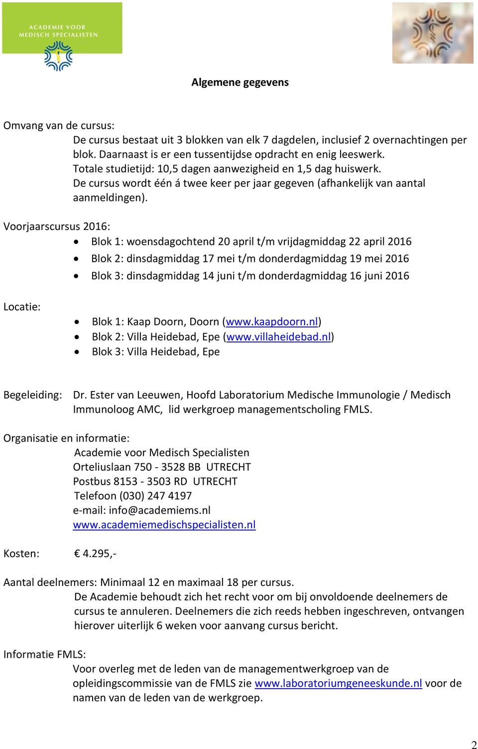 Voorjaarscursus 2016: Blok 1: woensdagochtend 20 april t/m vrijdagmiddag 22 april 2016 Blok 2: dinsdagmiddag 17 mei t/m donderdagmiddag 19 mei 2016 Blok 3: dinsdagmiddag 14 juni t/m donderdagmiddag