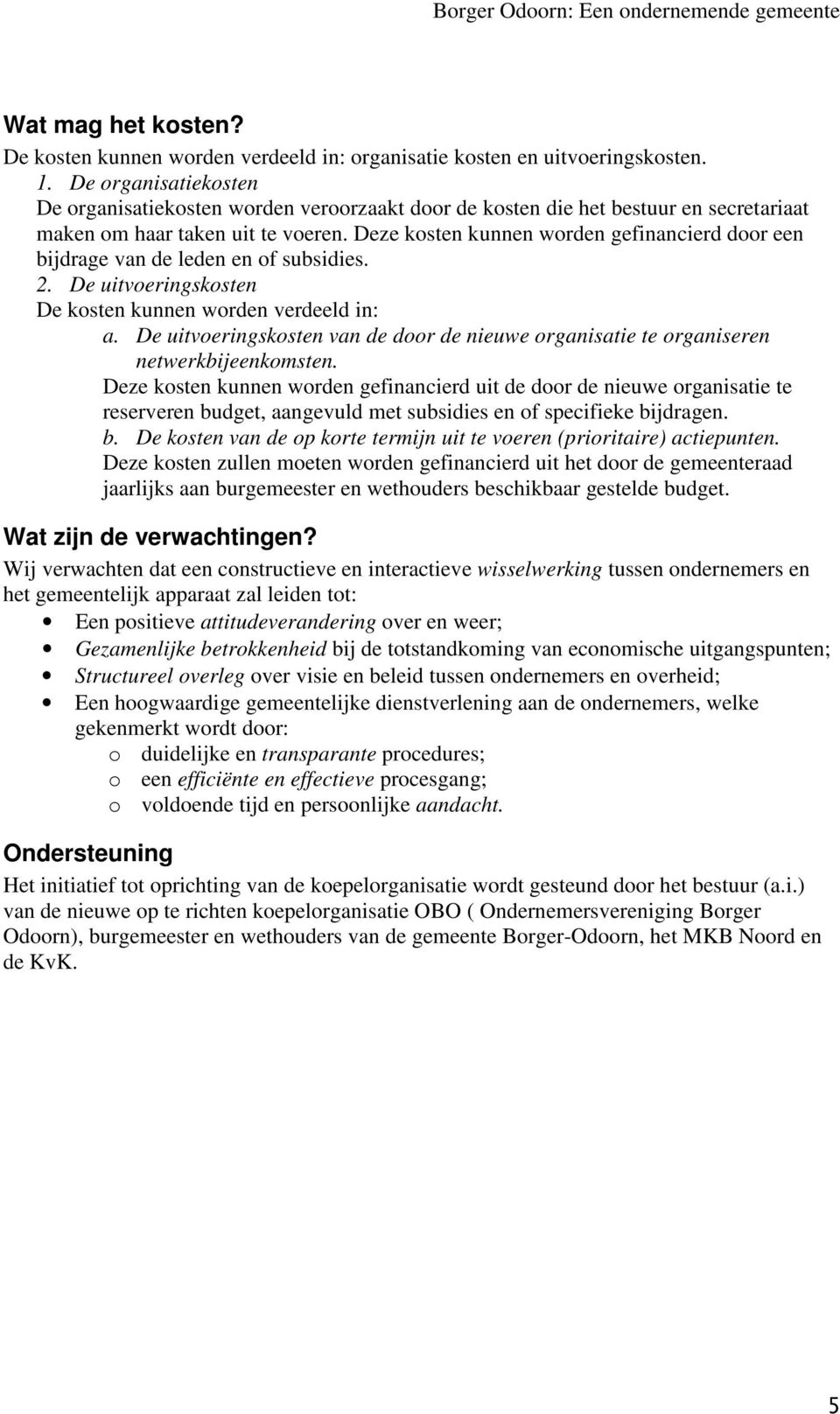 Deze kosten kunnen worden gefinancierd door een bijdrage van de leden en of subsidies. 2. De uitvoeringskosten De kosten kunnen worden verdeeld in: a.