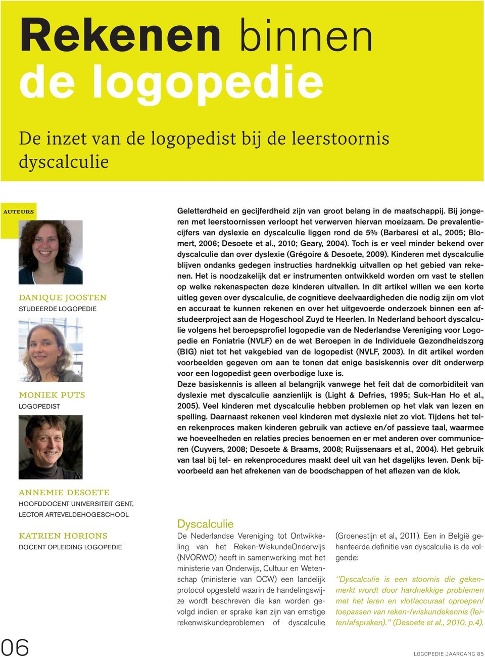 , 2005; Blomert, 2006; Desoete et al., 2010; Geary, 2004). Toch is er veel minder bekend over dyscalculie dan over dyslexie (Grégoire & Desoete, 2009).