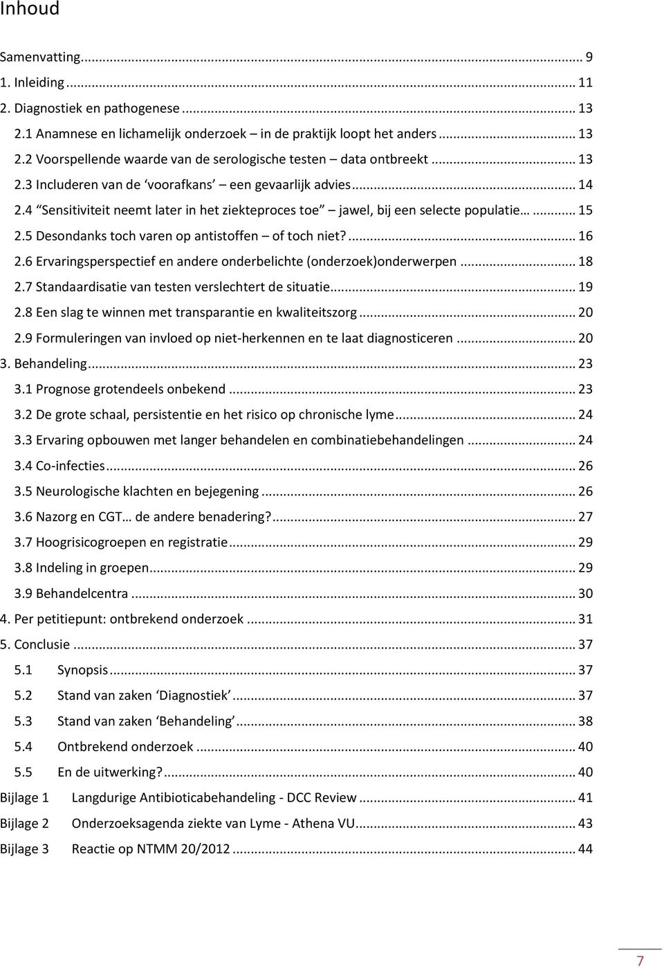 5 Desondanks toch varen op antistoffen of toch niet?... 16 2.6 Ervaringsperspectief en andere onderbelichte (onderzoek)onderwerpen... 18 2.7 Standaardisatie van testen verslechtert de situatie... 19 2.