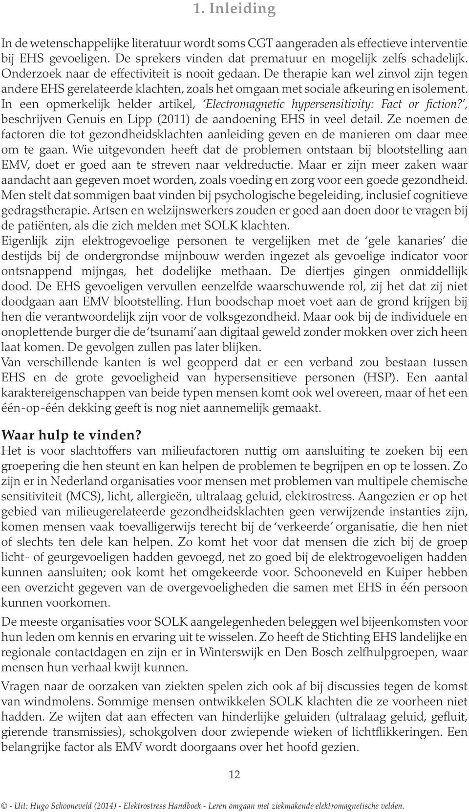 In een opmerkelijk helder artikel, Electromagnetic hypersensitivity: Fact or fiction?, beschrijven Genuis en Lipp (2011) de aandoening EHS in veel detail.