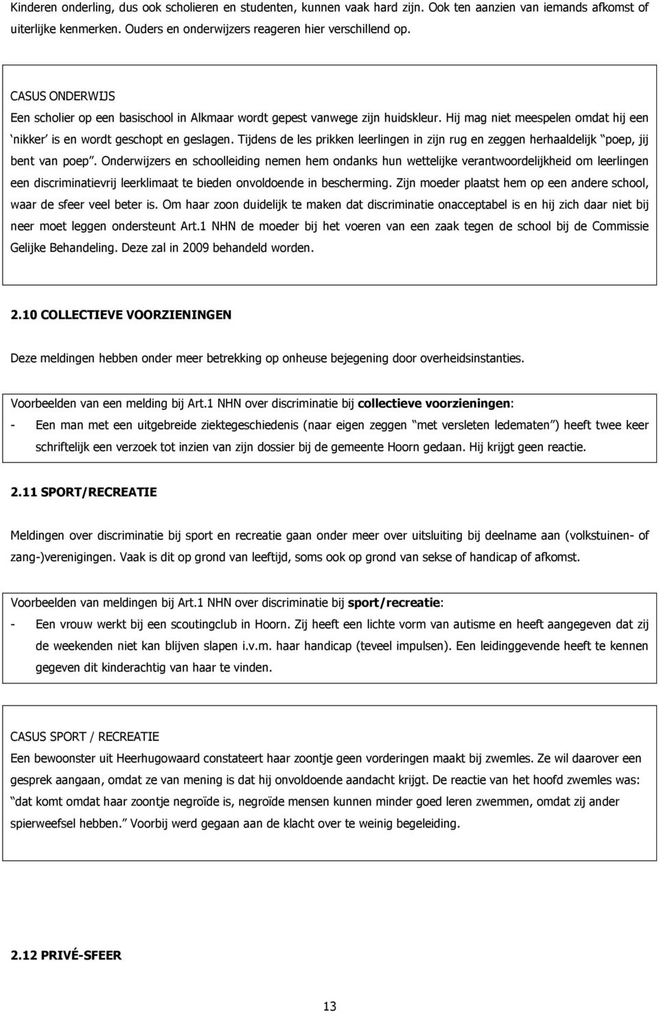 Tijdens de les prikken leerlingen in zijn rug en zeggen herhaaldelijk poep, jij bent van poep.