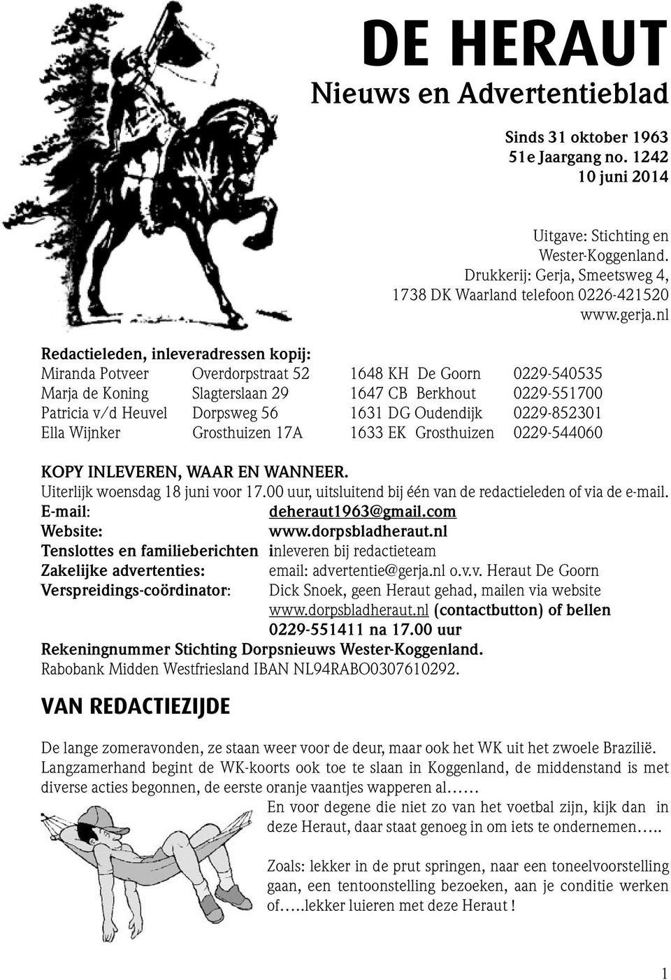 nl Redactieleden, inleveradressen kopij: Miranda Potveer Overdorpstraat 52 1648 KH De Goorn 0229-540535 Marja de Koning Slagterslaan 29 1647 CB Berkhout 0229-551700 Patricia v/d Heuvel Dorpsweg 56