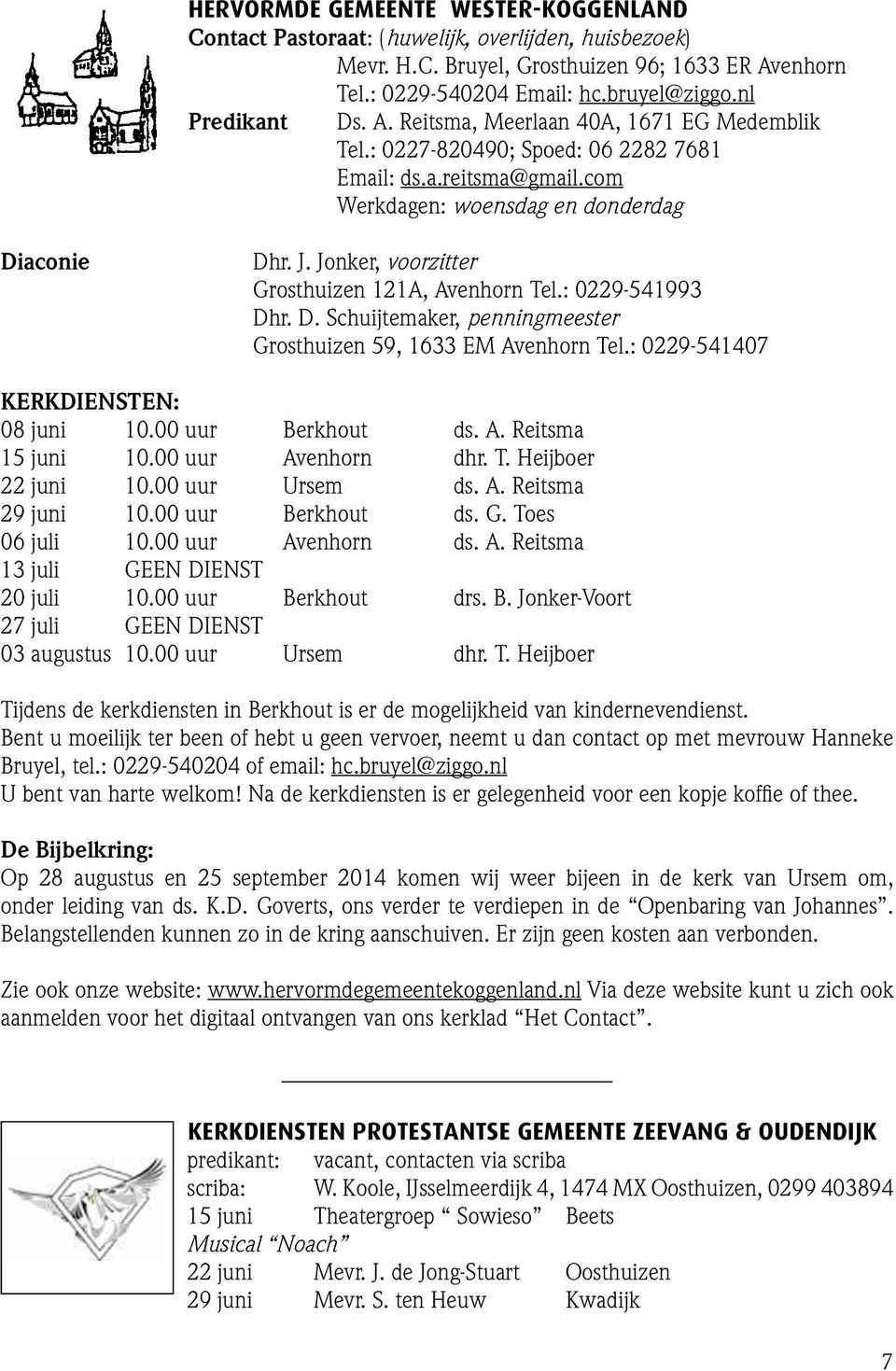 Jonker, voorzitter Grosthuizen 121A, Avenhorn Tel.: 0229-541993 Dhr. D. Schuijtemaker, penningmeester Grosthuizen 59, 1633 EM Avenhorn Tel.: 0229-541407 KERKDIENSTEN: 08 juni 10.00 uur Berkhout ds. A. Reitsma 15 juni 10.